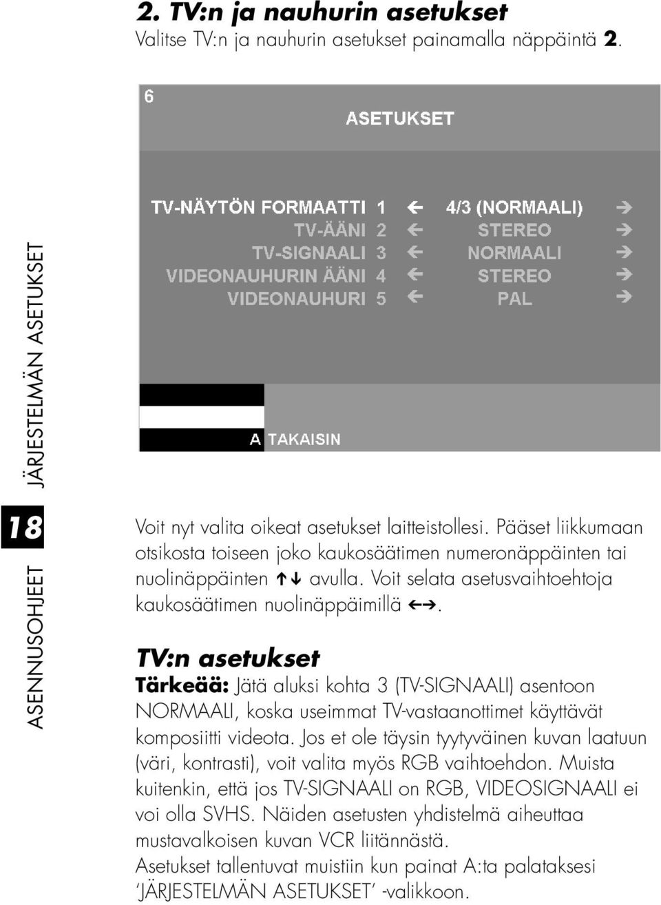 TV:n asetukset Tärkeää: Jätä aluksi kohta 3 (TV-SIGNAALI) asentoon NORMAALI, koska useimmat TV-vastaanottimet käyttävät komposiitti videota.