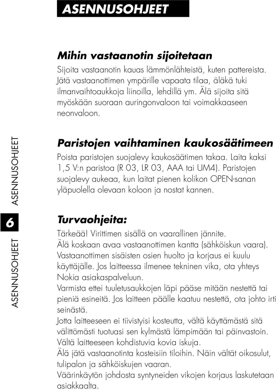 ASENNUSOHJEET ASENNUSOHJEET 6 Paristojen vaihtaminen kaukosäätimeen Poista paristojen suojalevy kaukosäätimen takaa. Laita kaksi 1,5 V:n paristoa (R 03, LR 03, AAA tai UM4).