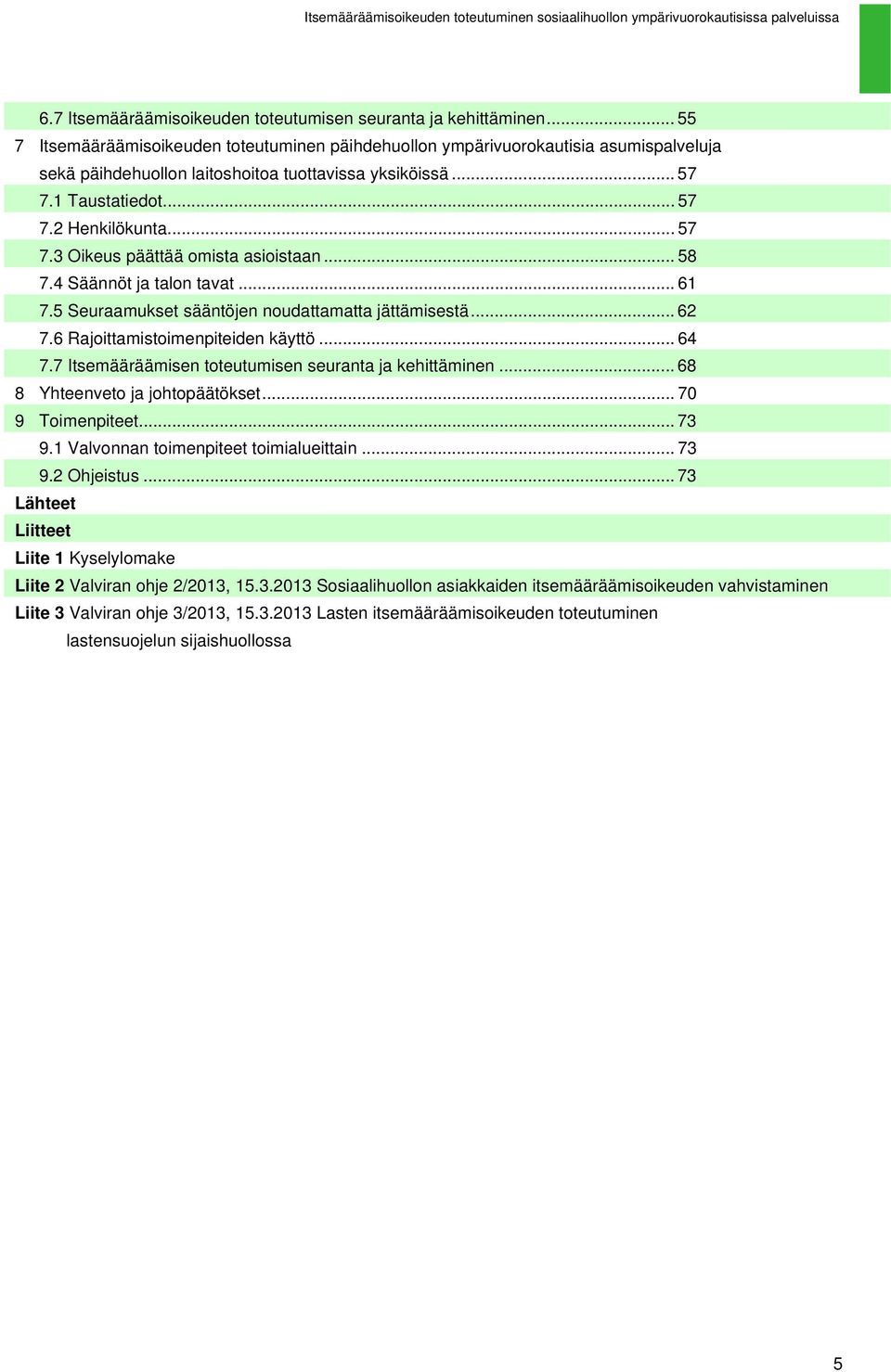 .. 58 7.4 Säännöt ja talon tavat... 61 7.5 Seuraamukset sääntöjen noudattamatta jättämisestä... 62 7.6 Rajoittamistoimenpiteiden käyttö... 64 7.7 Itsemääräämisen toteutumisen seuranta ja kehittäminen.