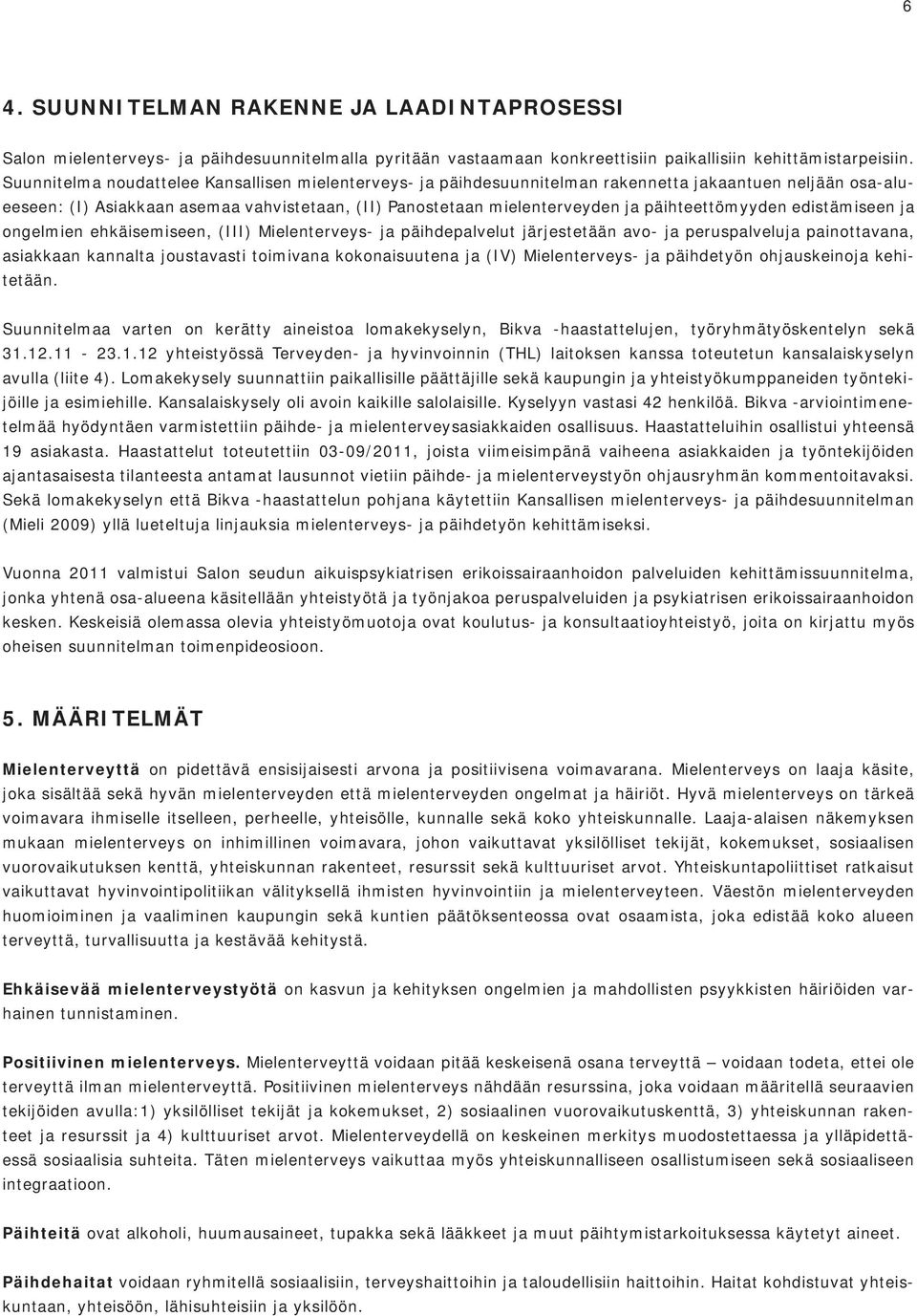 päihteettömyyden edistämiseen ja ongelmien ehkäisemiseen, (III) Mielenterveys- ja päihdepalvelut järjestetään avo- ja peruspalveluja painottavana, asiakkaan kannalta joustavasti toimivana