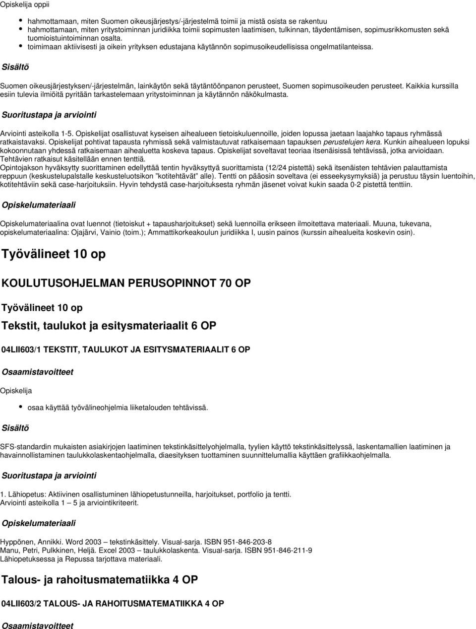 Suomen oikeusjärjestyksen/-järjestelmän, lainkäytön sekä täytäntöönpanon perusteet, Suomen sopimusoikeuden perusteet.