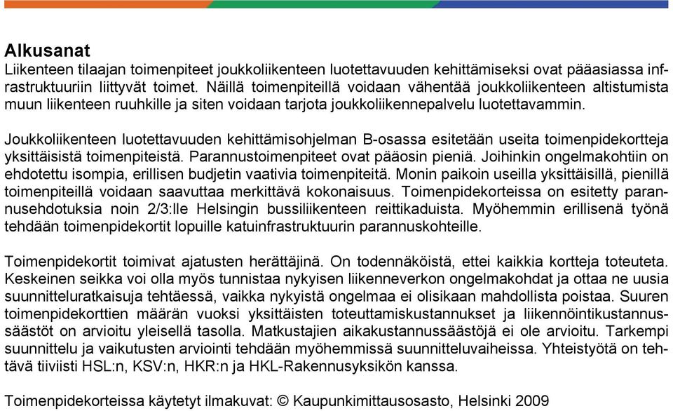 Joukkoliikenteen luotettavuuden kehittämisohjelman B-osassa esitetään useita toimenpidekortteja yksittäisistä toimenpiteistä. arannustoimenpiteet ovat pääosin pieniä.