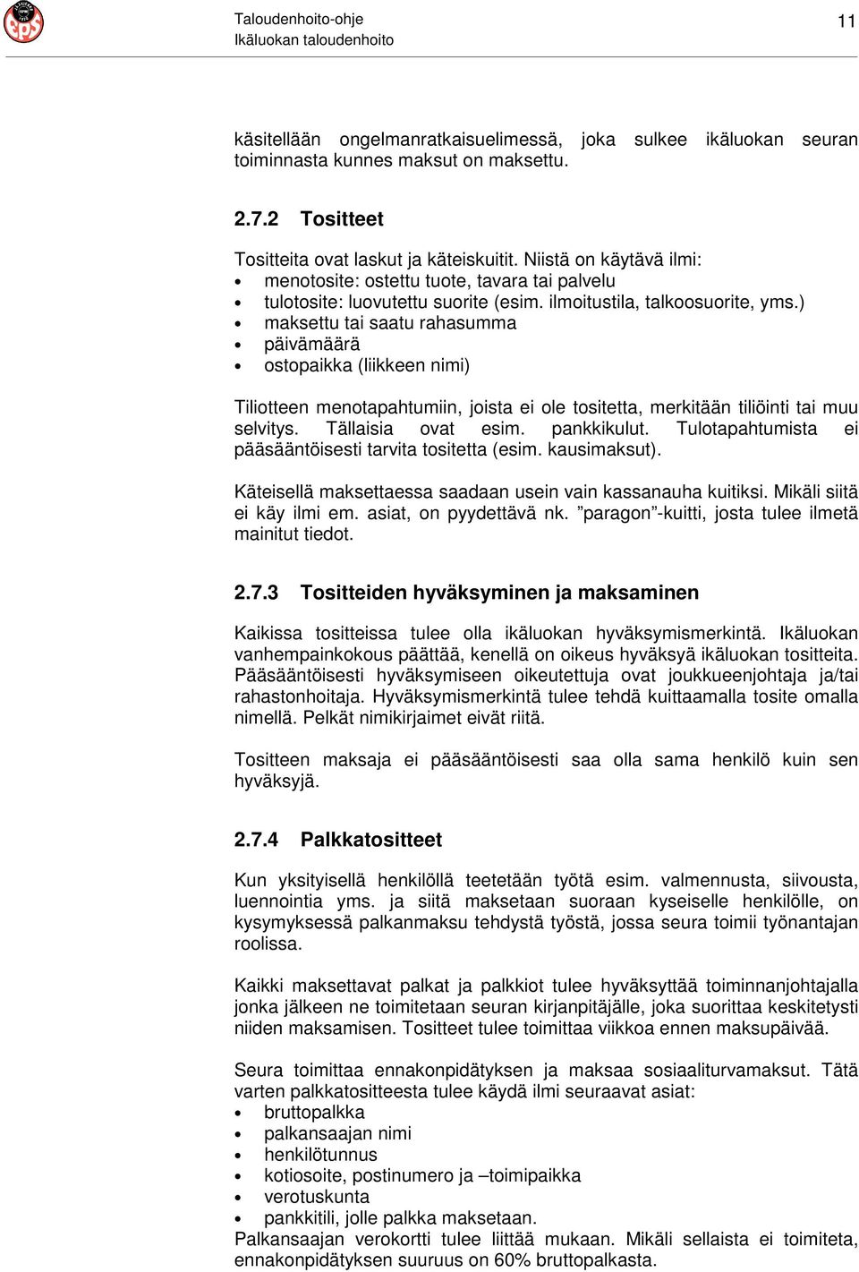 ) maksettu tai saatu rahasumma päivämäärä ostopaikka (liikkeen nimi) Tiliotteen menotapahtumiin, joista ei ole tositetta, merkitään tiliöinti tai muu selvitys. Tällaisia ovat esim. pankkikulut.