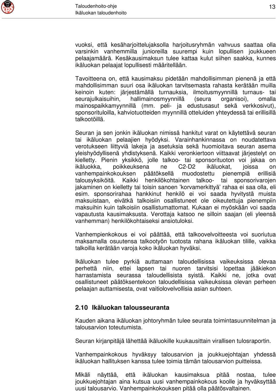 Tavoitteena on, että kausimaksu pidetään mahdollisimman pienenä ja että mahdollisimman suuri osa ikäluokan tarvitsemasta rahasta kerätään muilla keinoin kuten: järjestämällä turnauksia,