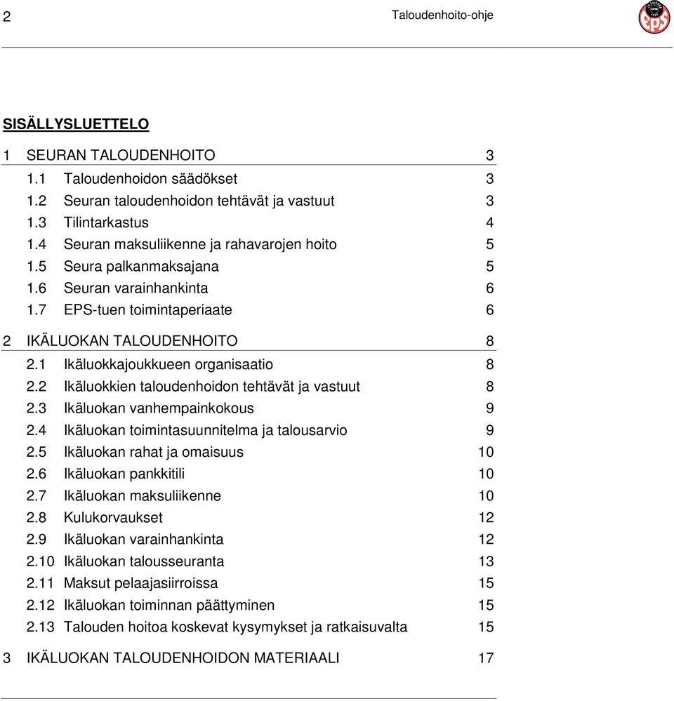 1 Ikäluokkajoukkueen organisaatio 8 2.2 Ikäluokkien taloudenhoidon tehtävät ja vastuut 8 2.3 Ikäluokan vanhempainkokous 9 2.4 Ikäluokan toimintasuunnitelma ja talousarvio 9 2.