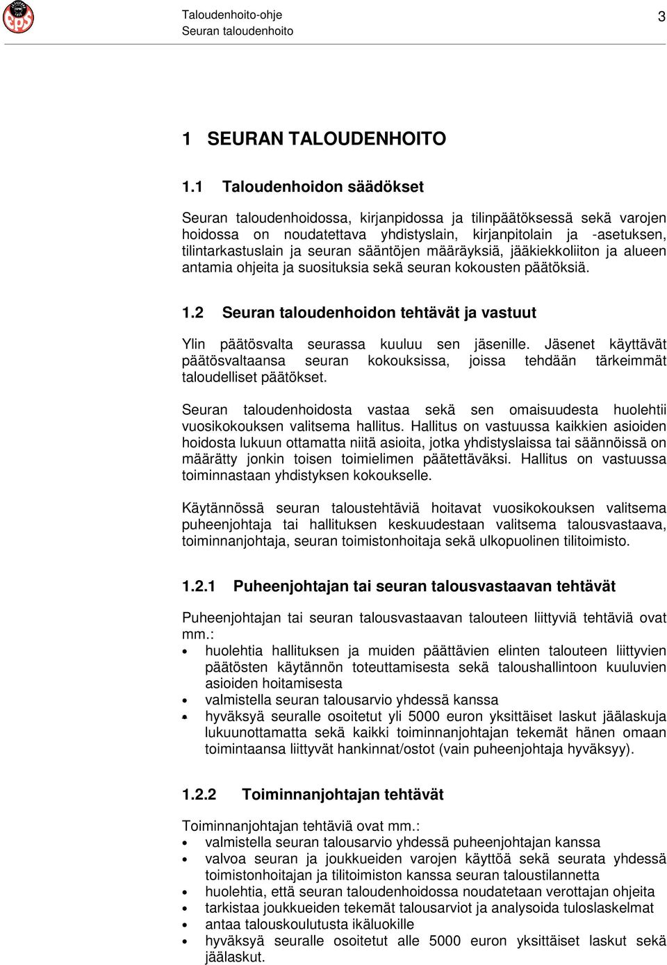 sääntöjen määräyksiä, jääkiekkoliiton ja alueen antamia ohjeita ja suosituksia sekä seuran kokousten päätöksiä. 1.