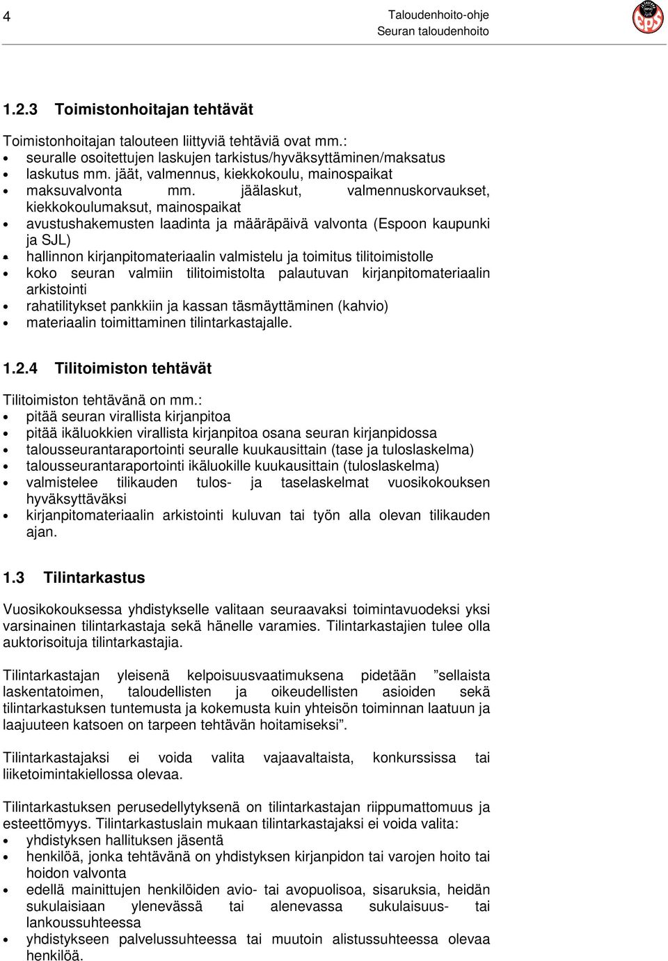 jäälaskut, valmennuskorvaukset, kiekkokoulumaksut, mainospaikat avustushakemusten laadinta ja määräpäivä valvonta (Espoon kaupunki ja SJL) hallinnon kirjanpitomateriaalin valmistelu ja toimitus