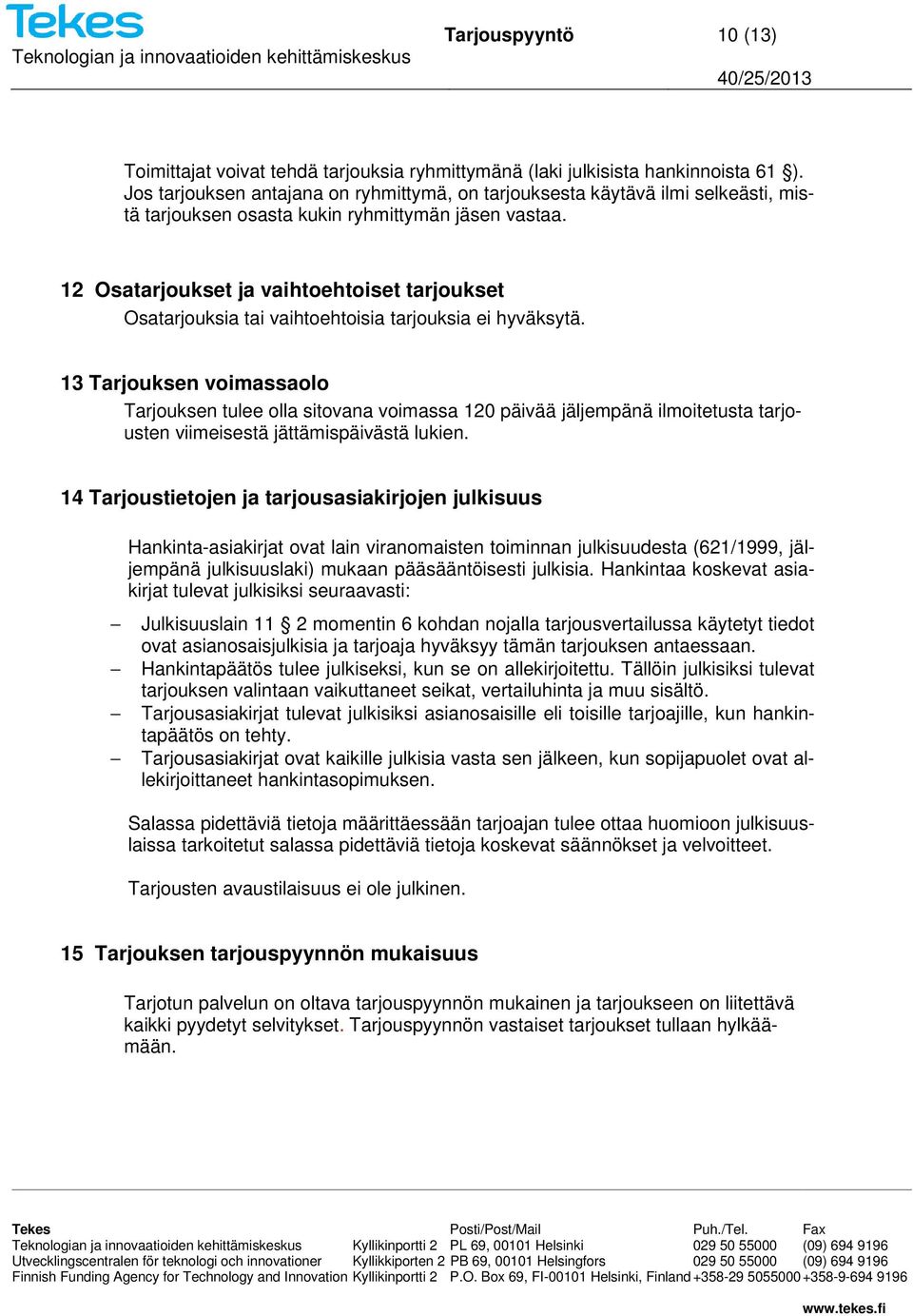 12 Osatarjoukset ja vaihtoehtoiset tarjoukset Osatarjouksia tai vaihtoehtoisia tarjouksia ei hyväksytä.
