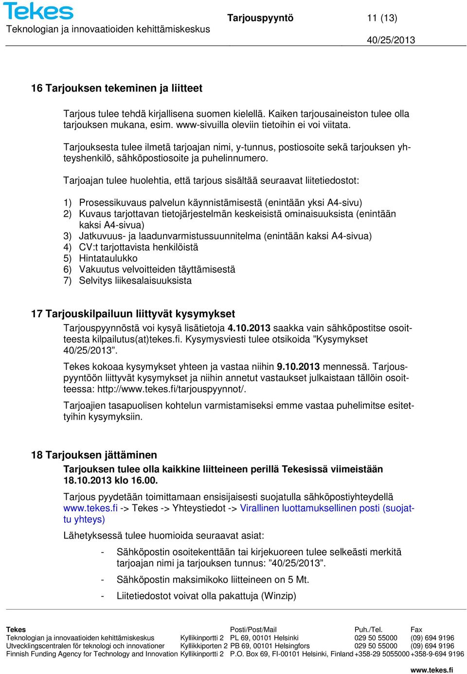 Tarjoajan tulee huolehtia, että tarjous sisältää seuraavat liitetiedostot: 1) Prosessikuvaus palvelun käynnistämisestä (enintään yksi A4-sivu) 2) Kuvaus tarjottavan tietojärjestelmän keskeisistä