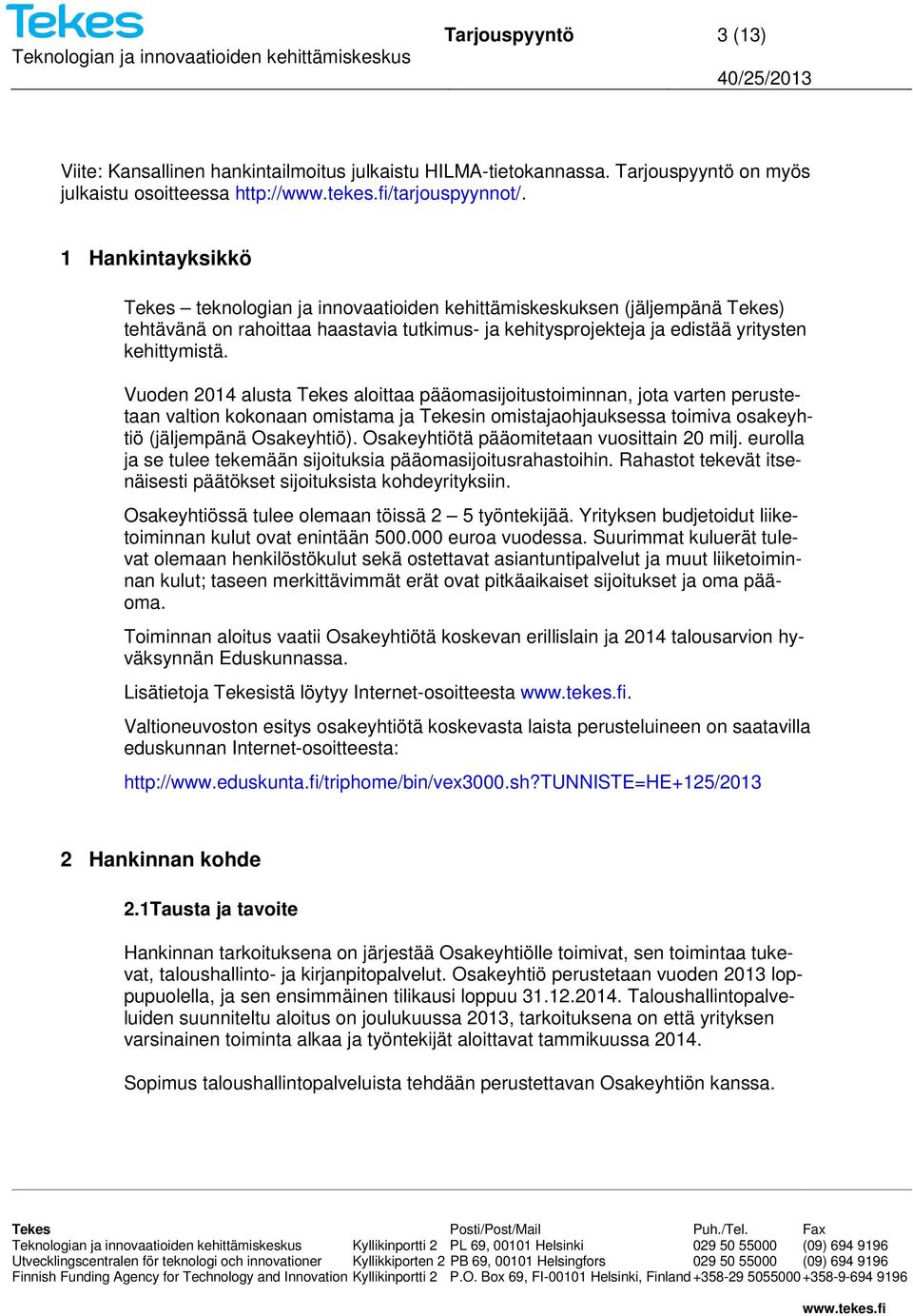Vuoden 2014 alusta Tekes aloittaa pääomasijoitustoiminnan, jota varten perustetaan valtion kokonaan omistama ja Tekesin omistajaohjauksessa toimiva osakeyhtiö (jäljempänä Osakeyhtiö).