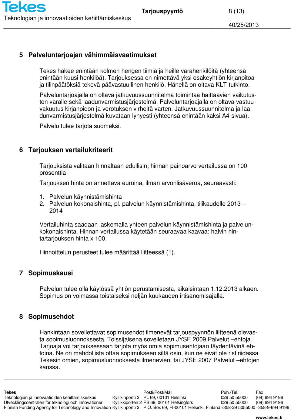Palveluntarjoajalla on oltava jatkuvuussuunnitelma toimintaa haittaavien vaikutusten varalle sekä laadunvarmistusjärjestelmä.