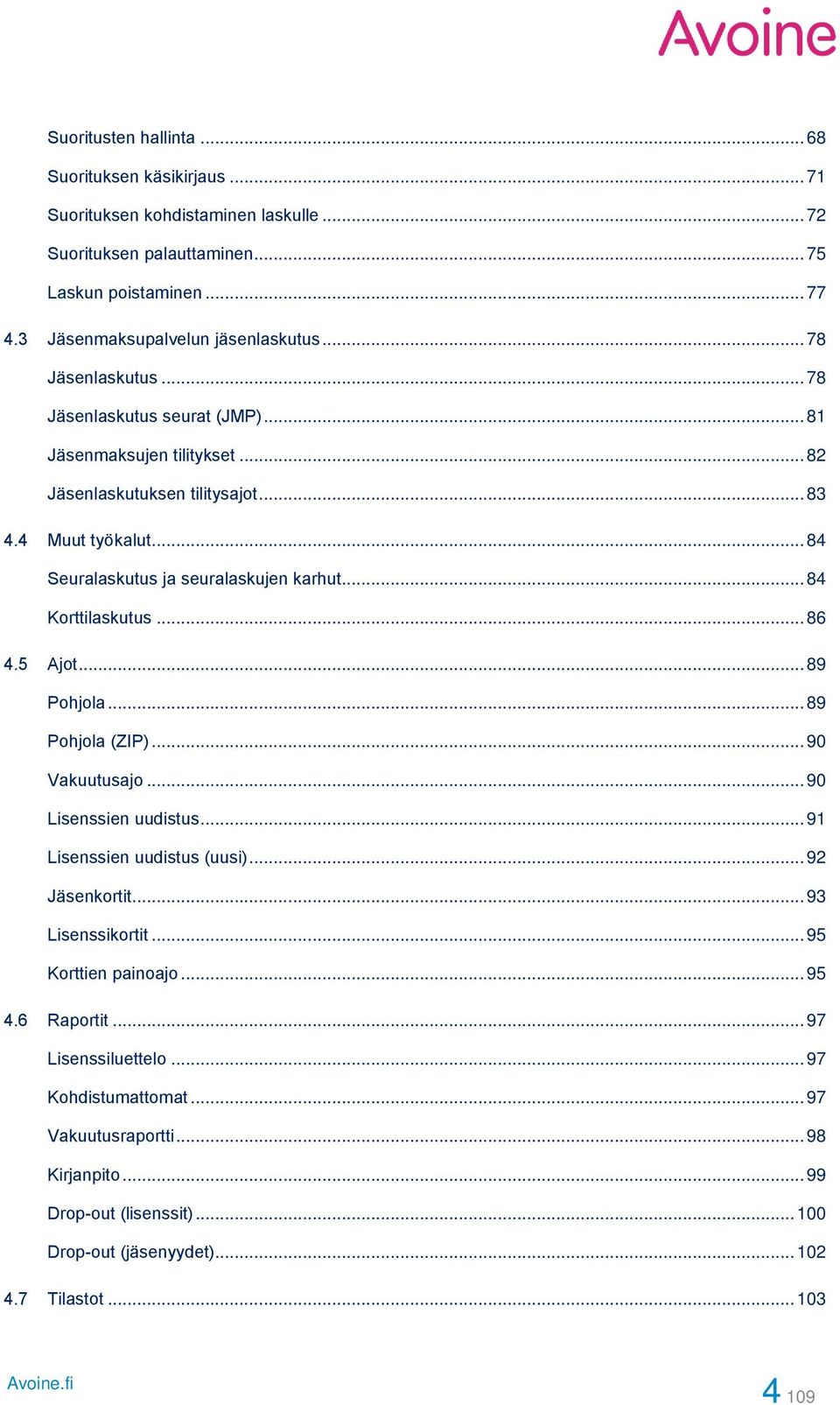 .. 84 Korttilaskutus... 86 4.5 Ajot... 89 Pohjola... 89 Pohjola (ZIP)... 90 Vakuutusajo... 90 Lisenssien uudistus... 91 Lisenssien uudistus (uusi)... 92 Jäsenkortit... 93 Lisenssikortit.