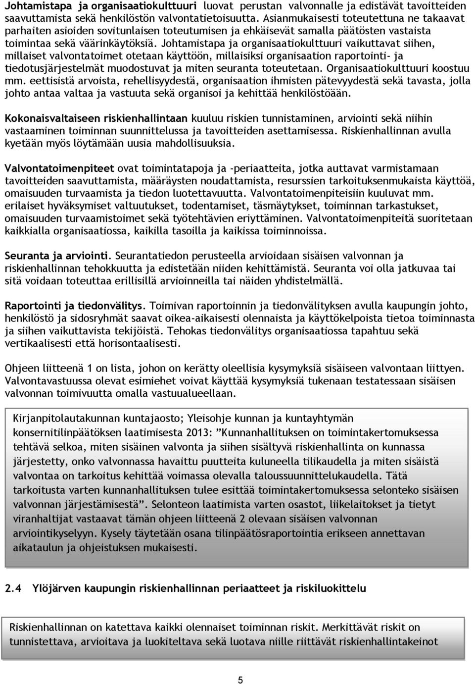 Johtamistapa ja organisaatiokulttuuri vaikuttavat siihen, millaiset valvontatoimet otetaan käyttöön, millaisiksi organisaation raportointi- ja tiedotusjärjestelmät muodostuvat ja miten seuranta
