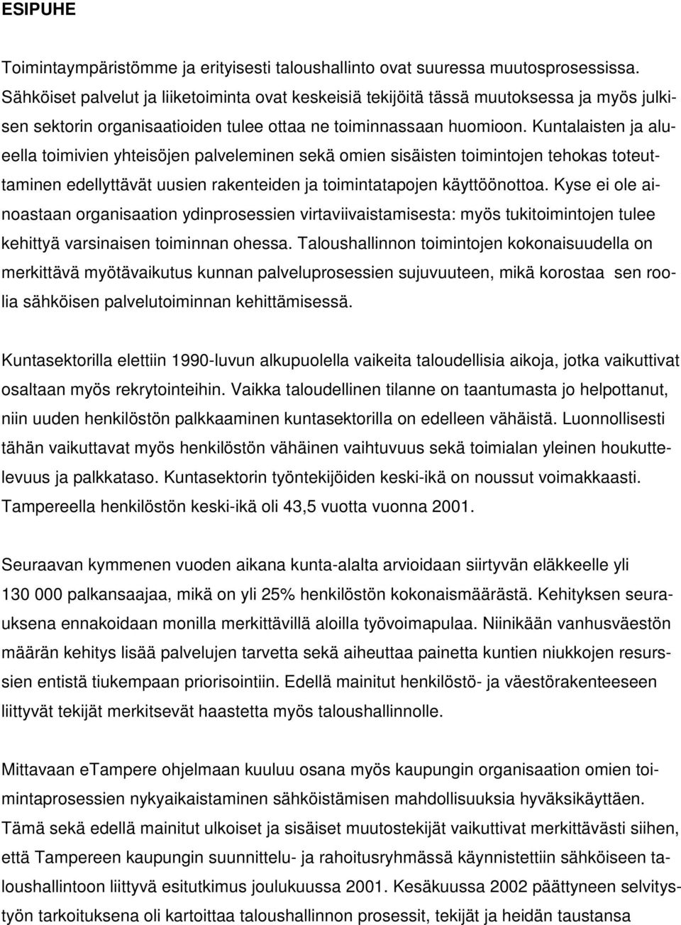 Kuntalaisten ja alueella toimivien yhteisöjen palveleminen sekä omien sisäisten toimintojen tehokas toteuttaminen edellyttävät uusien rakenteiden ja toimintatapojen käyttöönottoa.
