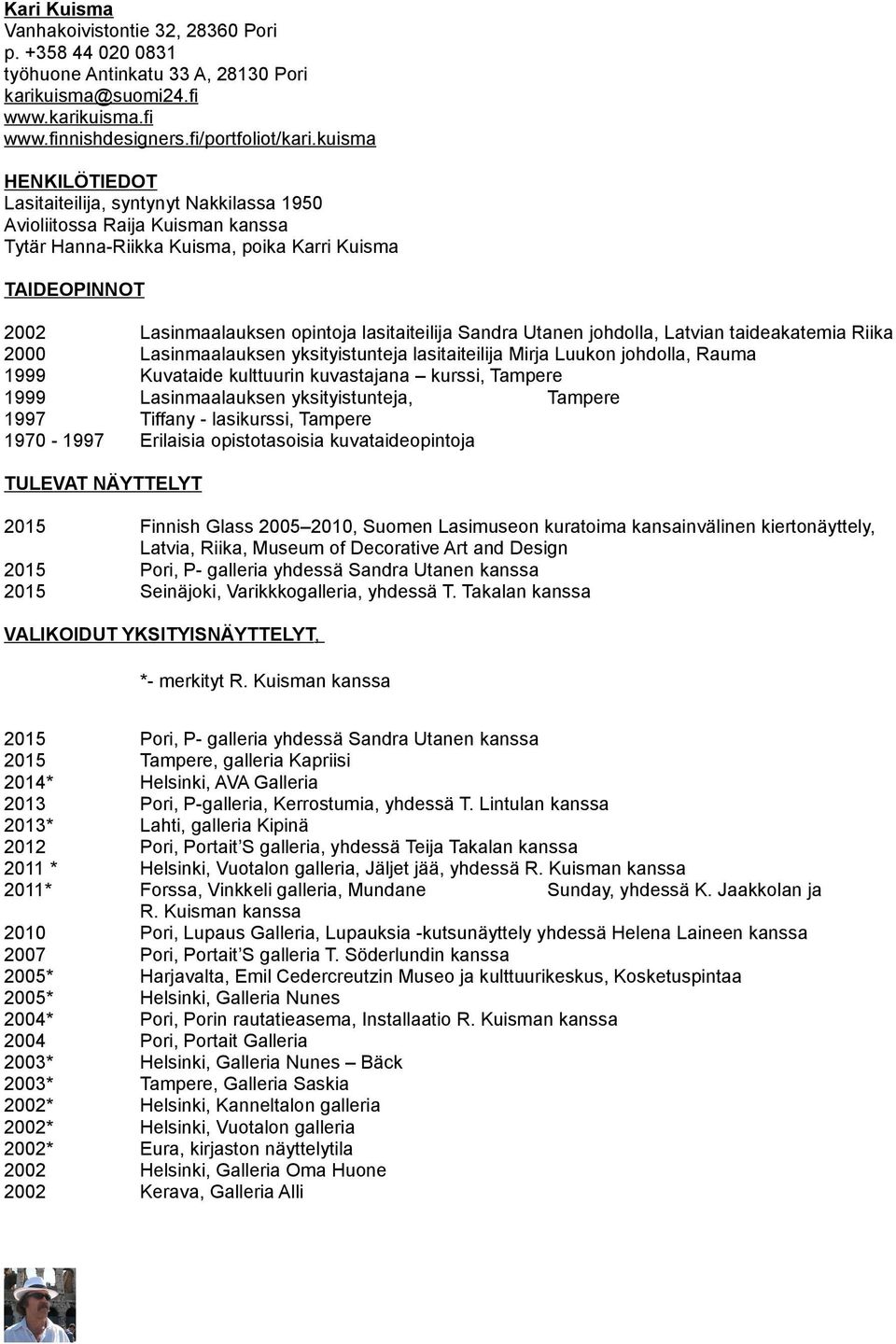 Sandra Utanen johdolla, Latvian taideakatemia Riika 2000 Lasinmaalauksen yksityistunteja lasitaiteilija Mirja Luukon johdolla, Rauma 1999 Kuvataide kulttuurin kuvastajana kurssi, Tampere 1999