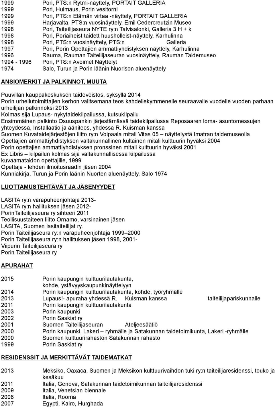 1997 Pori, Porin Opettajien ammattiyhdistyksen näyttely, Karhulinna 1996 Rauma, Rauman Taiteilijaseuran vuosinäyttely, Rauman Taidemuseo 1994-1996 Pori, PTS:n Avoimet Näyttelyt 1974 Salo, Turun ja