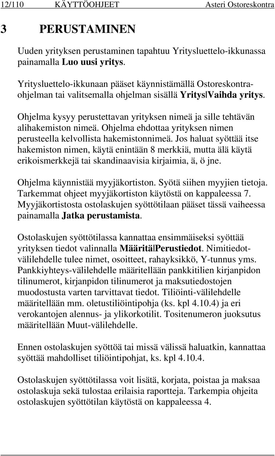 Ohjelma kysyy perustettavan yrityksen nimeä ja sille tehtävän alihakemiston nimeä. Ohjelma ehdottaa yrityksen nimen perusteella kelvollista hakemistonnimeä.