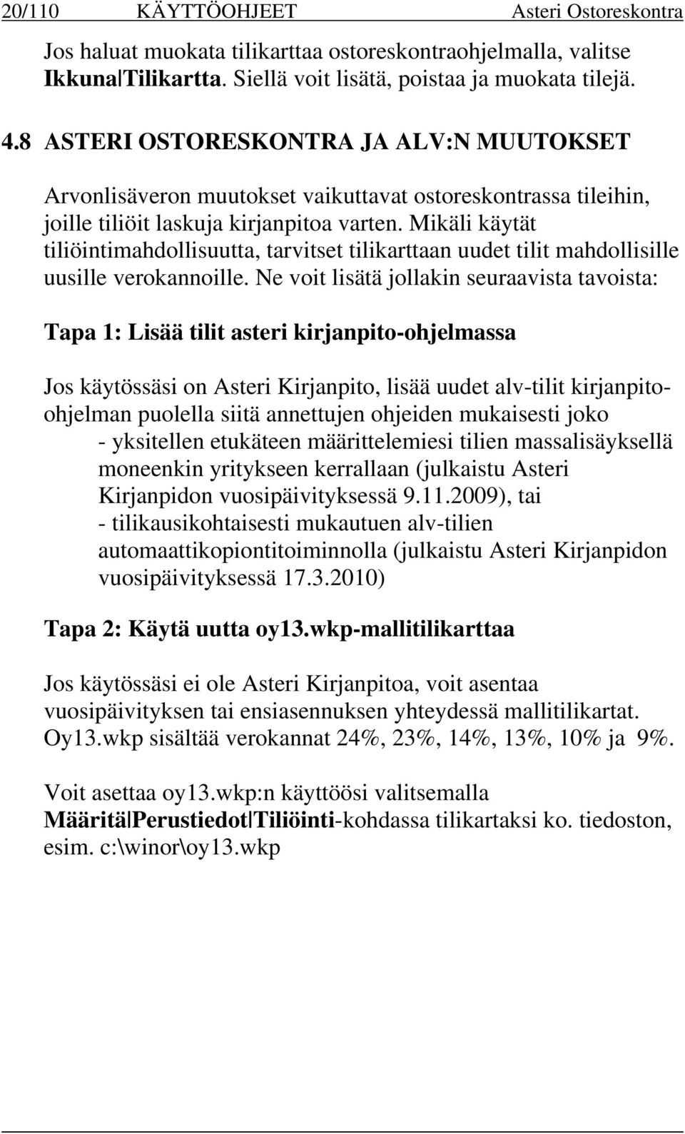 Mikäli käytät tiliöintimahdollisuutta, tarvitset tilikarttaan uudet tilit mahdollisille uusille verokannoille.