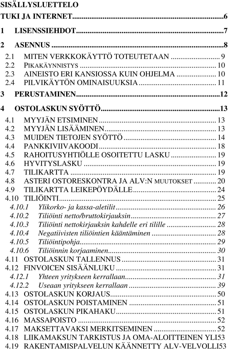 5 RAHOITUSYHTIÖLLE OSOITETTU LASKU... 19 4.6 HYVITYSLASKU... 19 4.7 TILIKARTTA... 19 4.8 ASTERI OSTORESKONTRA JA ALV:N MUUTOKSET... 20 4.9 TILIKARTTA LEIKEPÖYDÄLLE... 24 4.10 