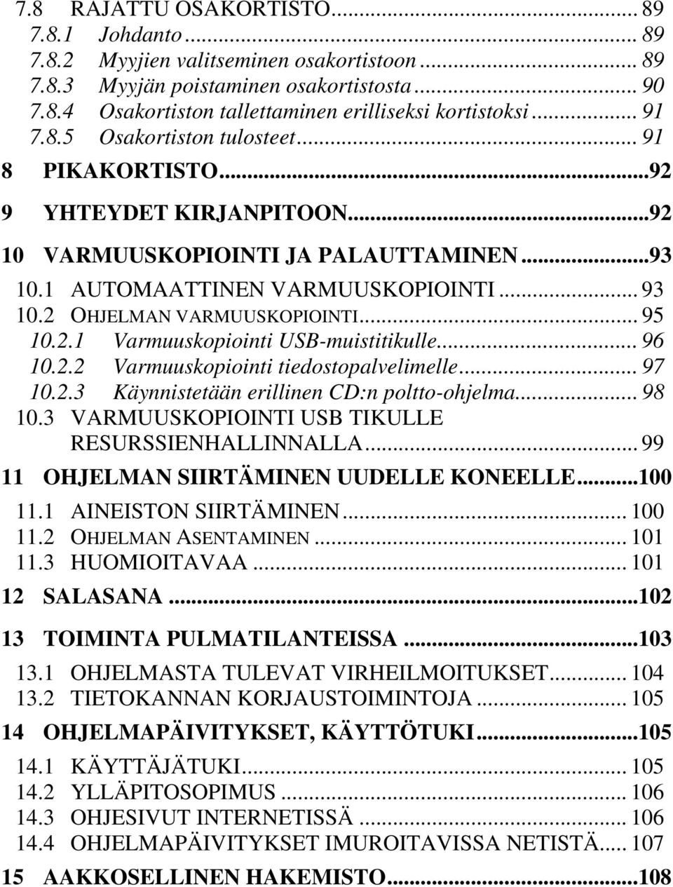 2 OHJELMAN VARMUUSKOPIOINTI... 95 10.2.1 Varmuuskopiointi USB-muistitikulle... 96 10.2.2 Varmuuskopiointi tiedostopalvelimelle... 97 10.2.3 Käynnistetään erillinen CD:n poltto-ohjelma... 98 10.