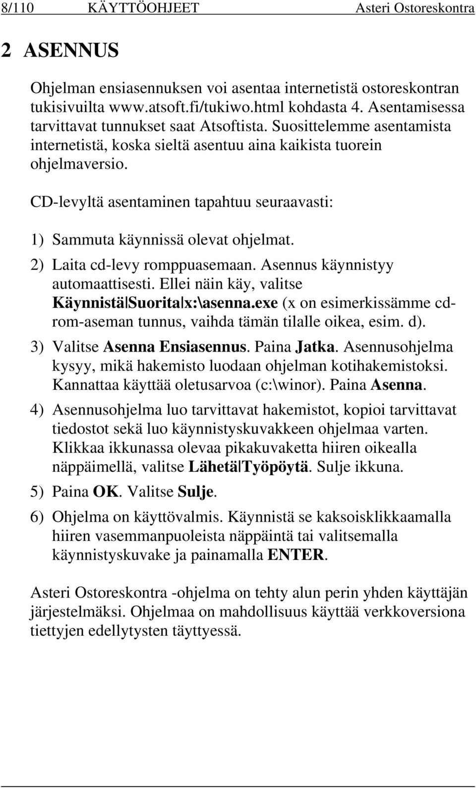 CD-levyltä asentaminen tapahtuu seuraavasti: 1) Sammuta käynnissä olevat ohjelmat. 2) Laita cd-levy romppuasemaan. Asennus käynnistyy automaattisesti.