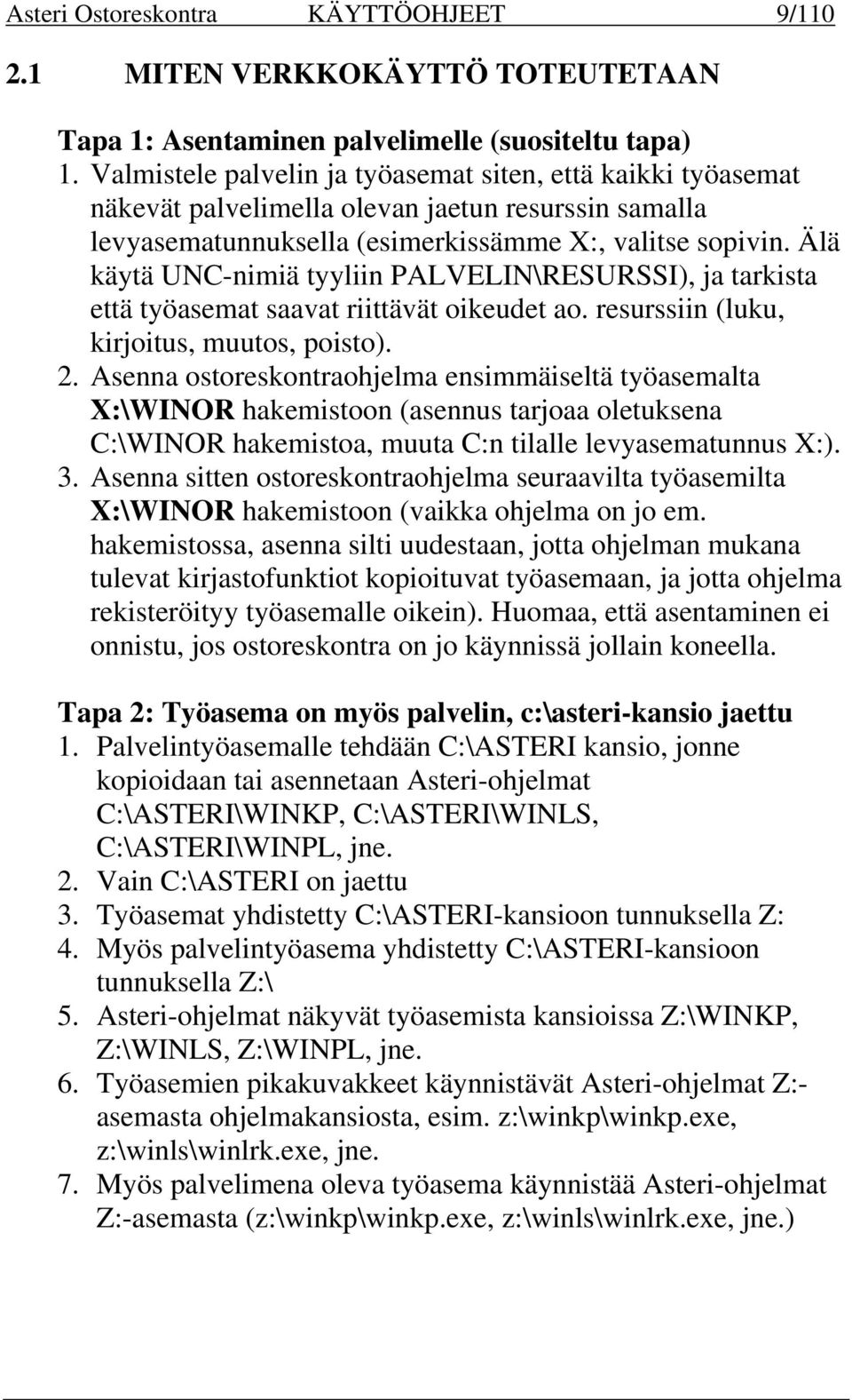 Älä käytä UNC-nimiä tyyliin PALVELIN\RESURSSI), ja tarkista että työasemat saavat riittävät oikeudet ao. resurssiin (luku, kirjoitus, muutos, poisto). 2.