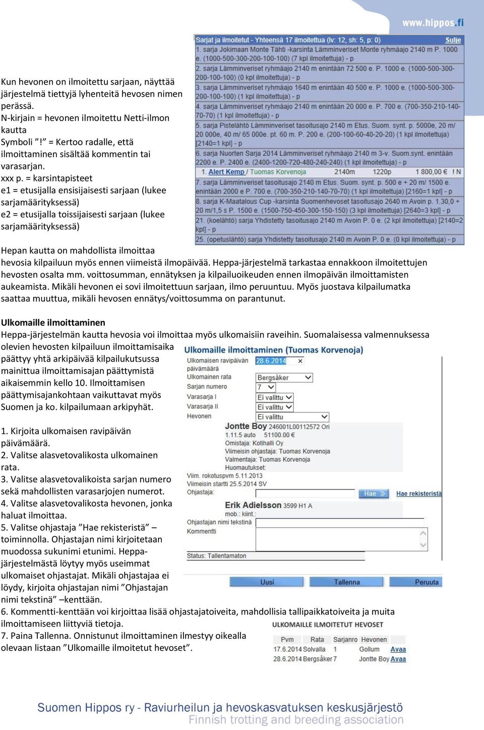 = karsintapisteet e1 = etusijalla ensisijaisesti sarjaan (lukee sarjamäärityksessä) e2 = etusijalla toissijaisesti sarjaan (lukee sarjamäärityksessä) Hepan kautta on mahdollista ilmoittaa hevosia