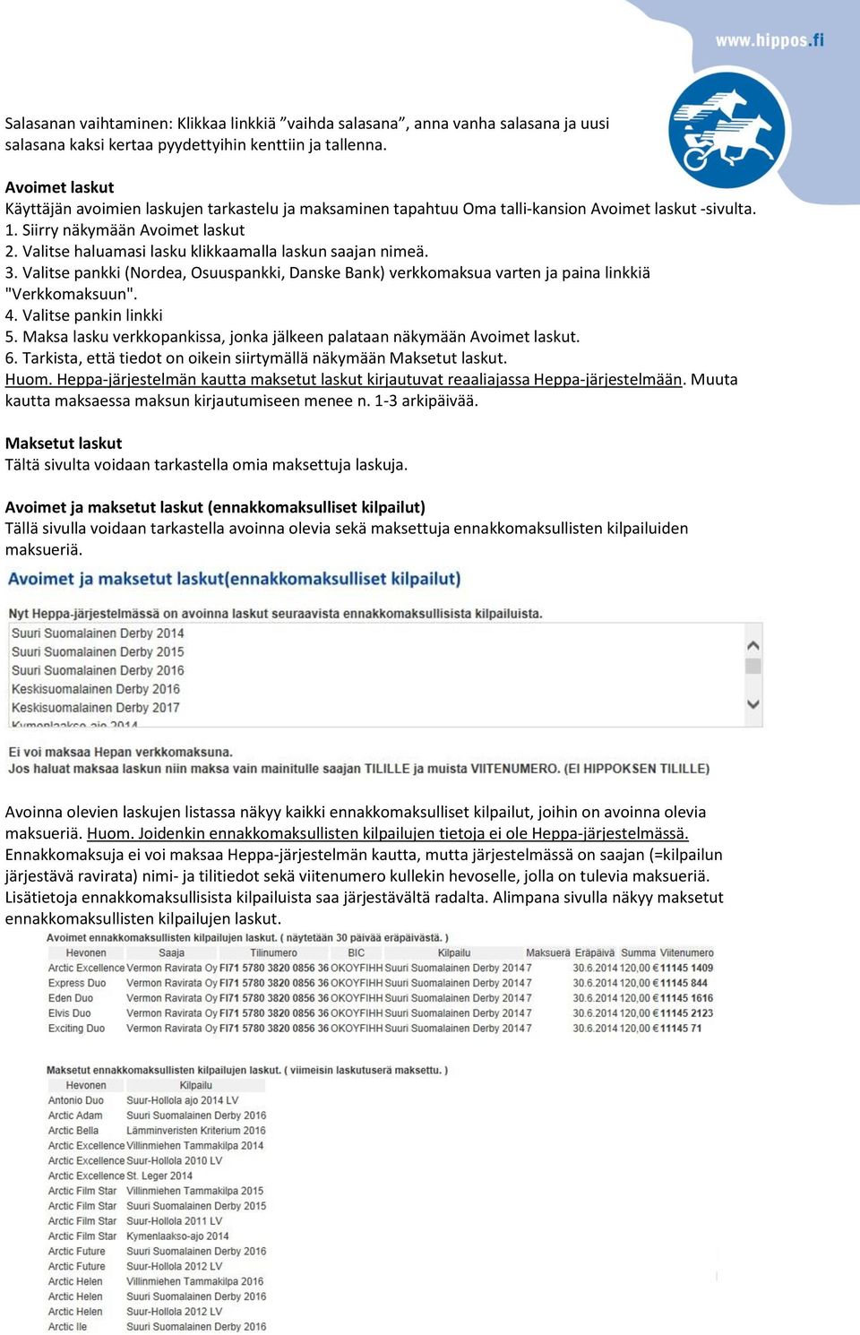 Valitse haluamasi lasku klikkaamalla laskun saajan nimeä. 3. Valitse pankki (Nordea, Osuuspankki, Danske Bank) verkkomaksua varten ja paina linkkiä "Verkkomaksuun". 4. Valitse pankin linkki 5.