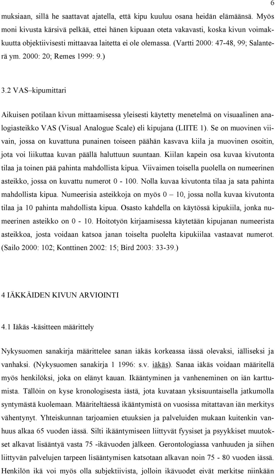 2000: 20; Remes 1999: 9.) 3.2 VAS kipumittari Aikuisen potilaan kivun mittaamisessa yleisesti käytetty menetelmä on visuaalinen analogiasteikko VAS (Visual Analogue Scale) eli kipujana (LIITE 1).