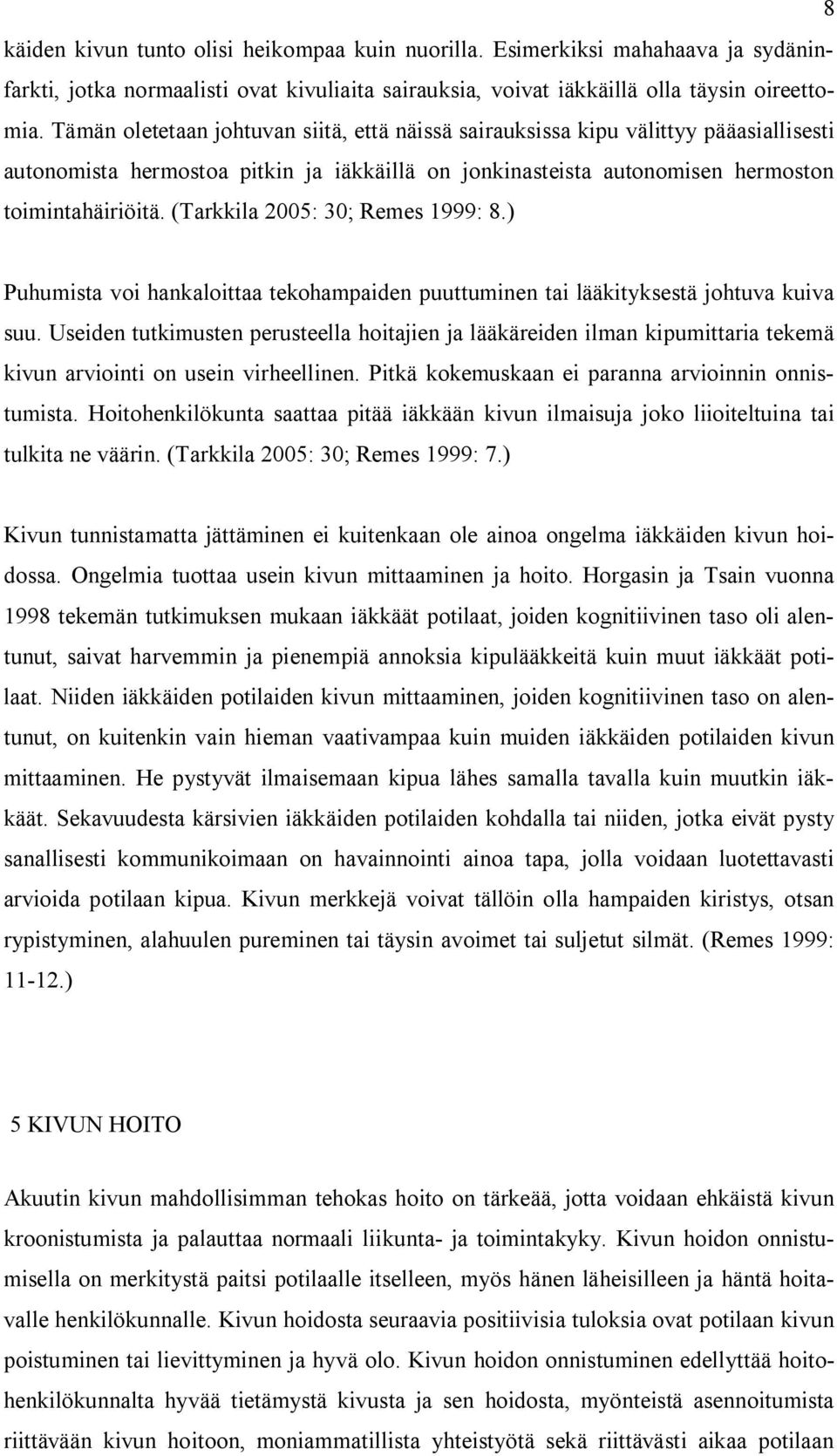 (Tarkkila 2005: 30; Remes 1999: 8.) Puhumista voi hankaloittaa tekohampaiden puuttuminen tai lääkityksestä johtuva kuiva suu.