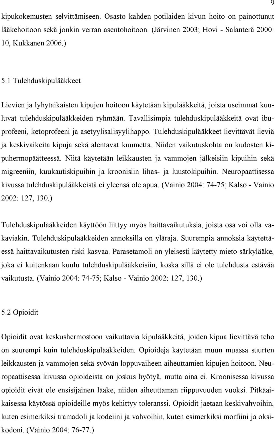 Tavallisimpia tulehduskipulääkkeitä ovat ibuprofeeni, ketoprofeeni ja asetyylisalisyylihappo. Tulehduskipulääkkeet lievittävät lieviä ja keskivaikeita kipuja sekä alentavat kuumetta.