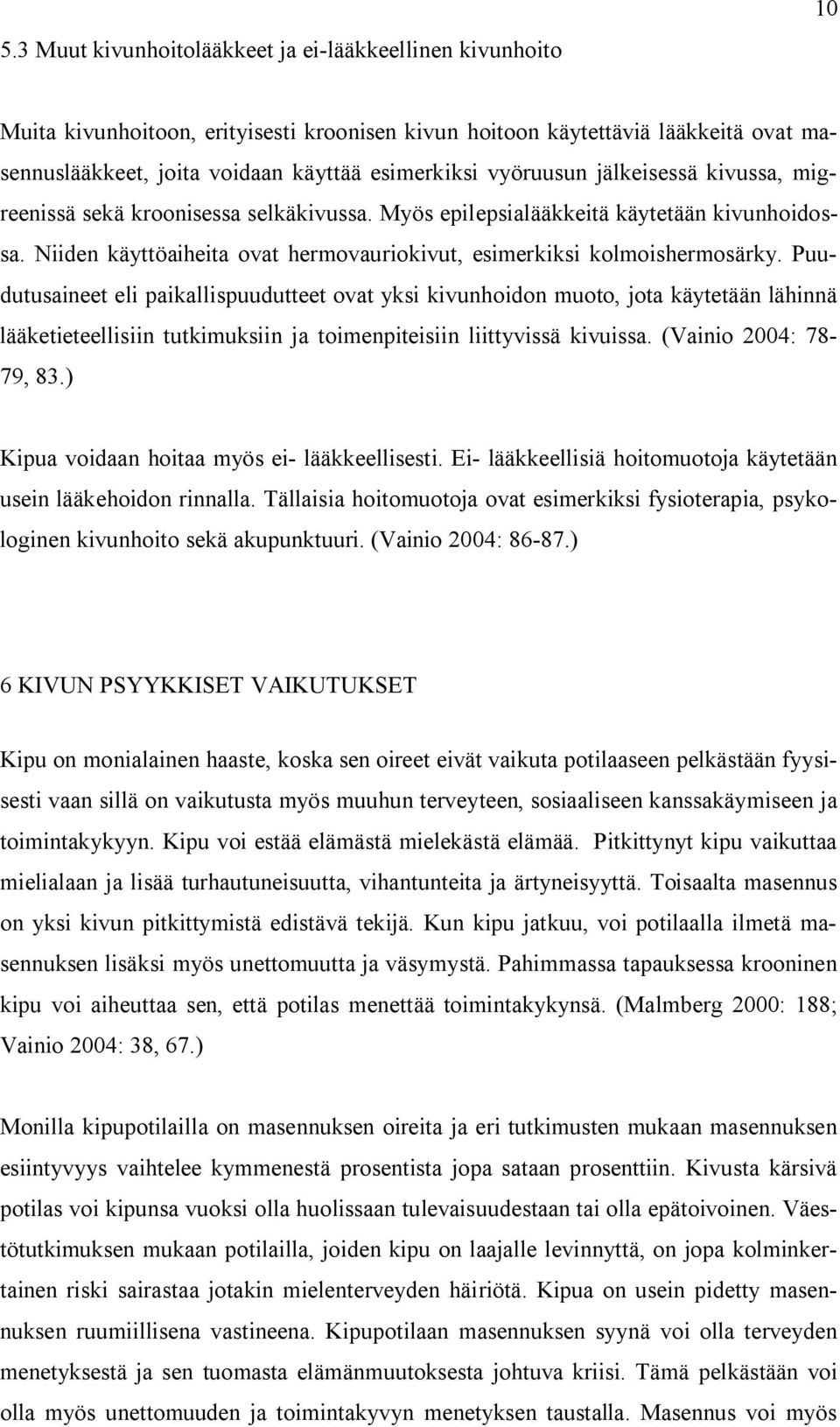 Puudutusaineet eli paikallispuudutteet ovat yksi kivunhoidon muoto, jota käytetään lähinnä lääketieteellisiin tutkimuksiin ja toimenpiteisiin liittyvissä kivuissa. (Vainio 2004: 78-79, 83.