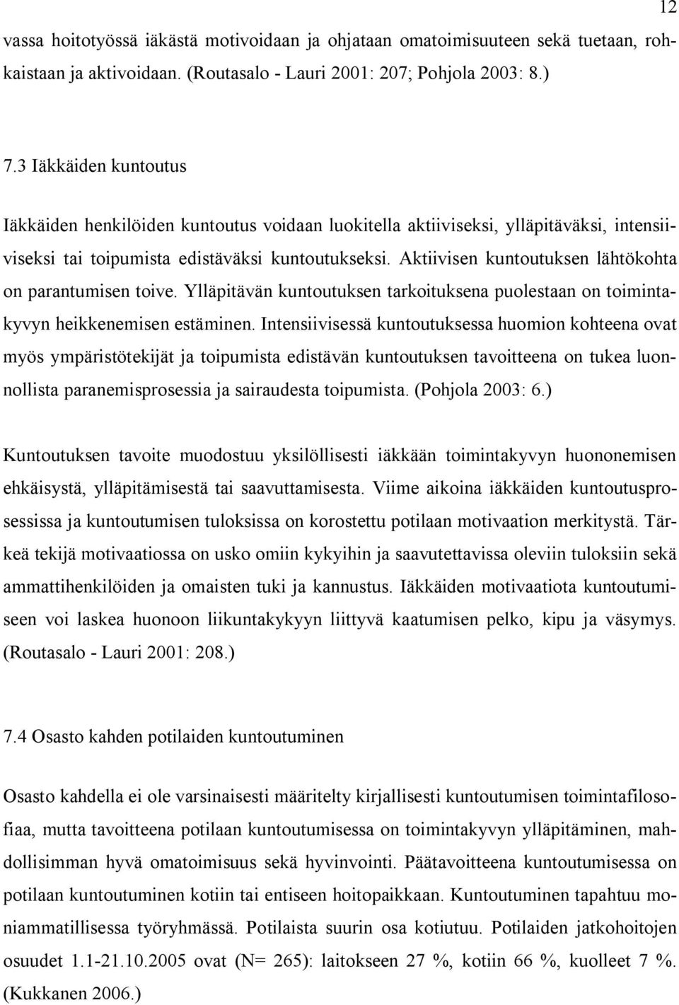 Aktiivisen kuntoutuksen lähtökohta on parantumisen toive. Ylläpitävän kuntoutuksen tarkoituksena puolestaan on toimintakyvyn heikkenemisen estäminen.