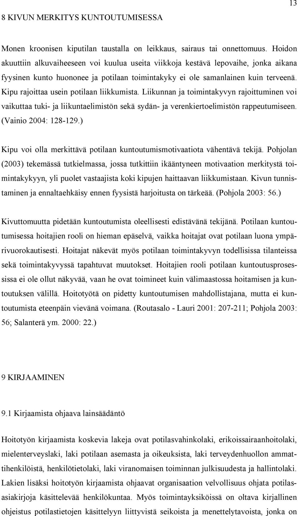 Kipu rajoittaa usein potilaan liikkumista. Liikunnan ja toimintakyvyn rajoittuminen voi vaikuttaa tuki- ja liikuntaelimistön sekä sydän- ja verenkiertoelimistön rappeutumiseen. (Vainio 2004: 128-129.