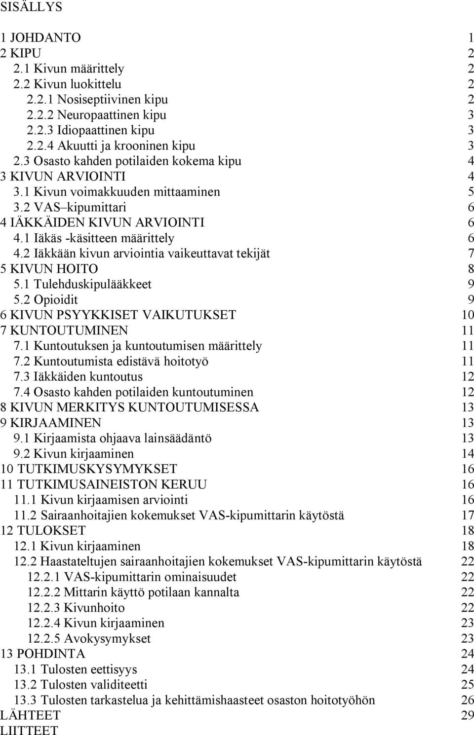 2 Iäkkään kivun arviointia vaikeuttavat tekijät 7 5 KIVUN HOITO 8 5.1 Tulehduskipulääkkeet 9 5.2 Opioidit 9 6 KIVUN PSYYKKISET VAIKUTUKSET 10 7 KUNTOUTUMINEN 11 7.