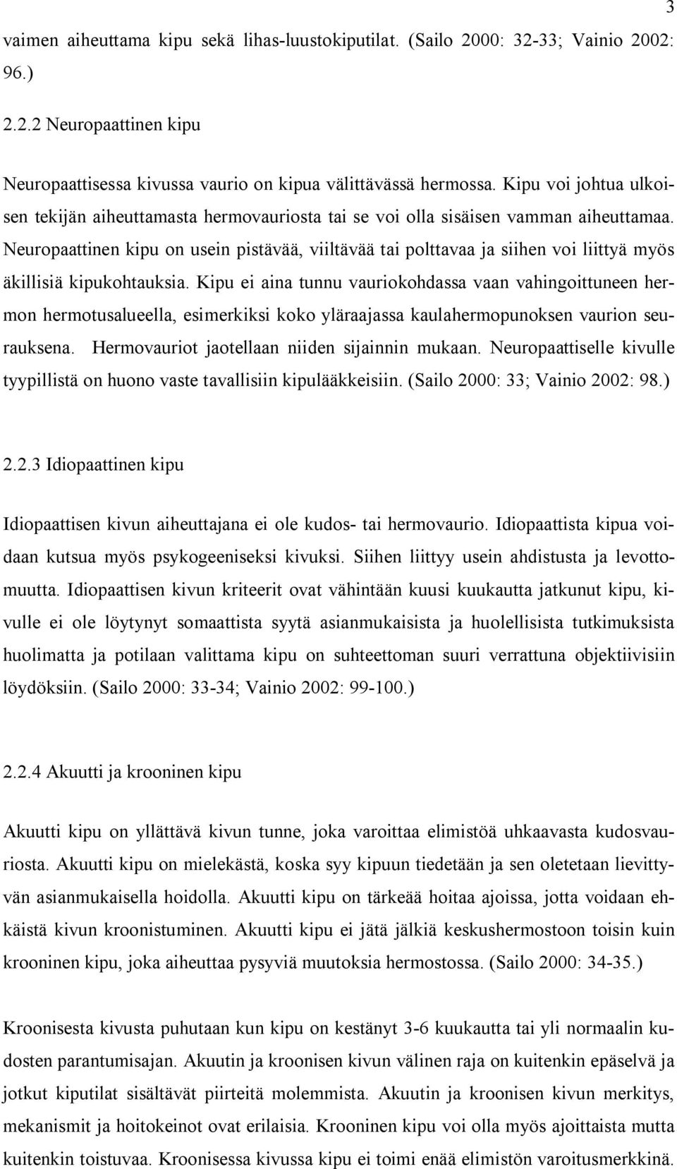 Neuropaattinen kipu on usein pistävää, viiltävää tai polttavaa ja siihen voi liittyä myös äkillisiä kipukohtauksia.