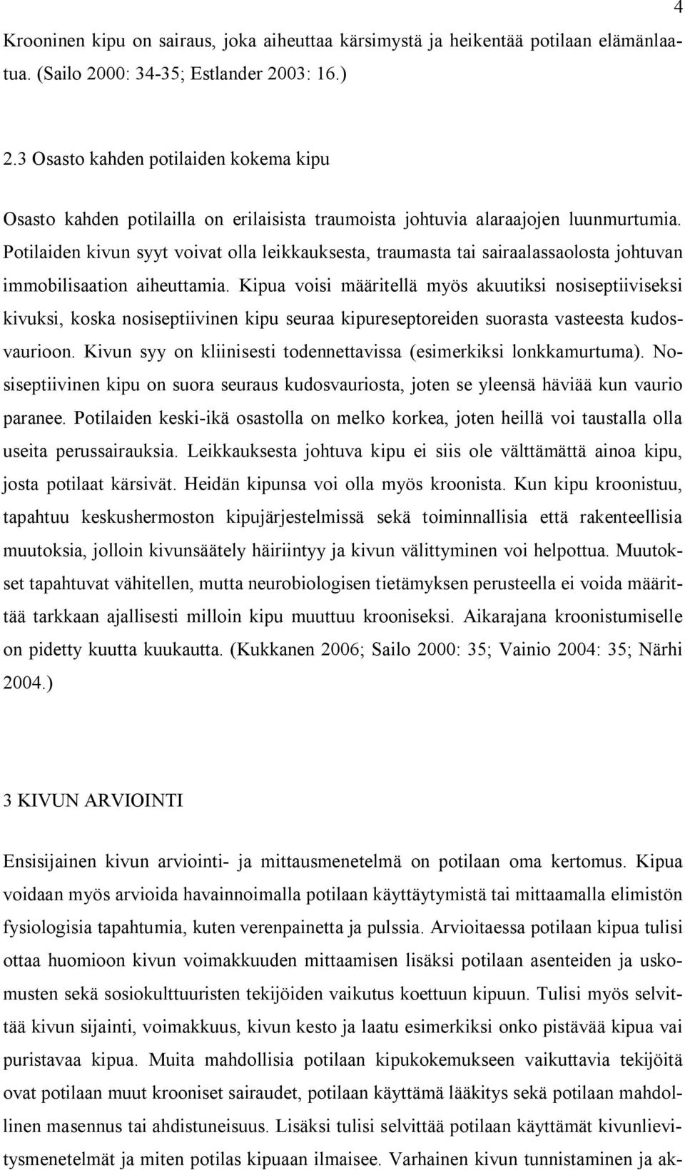 Potilaiden kivun syyt voivat olla leikkauksesta, traumasta tai sairaalassaolosta johtuvan immobilisaation aiheuttamia.