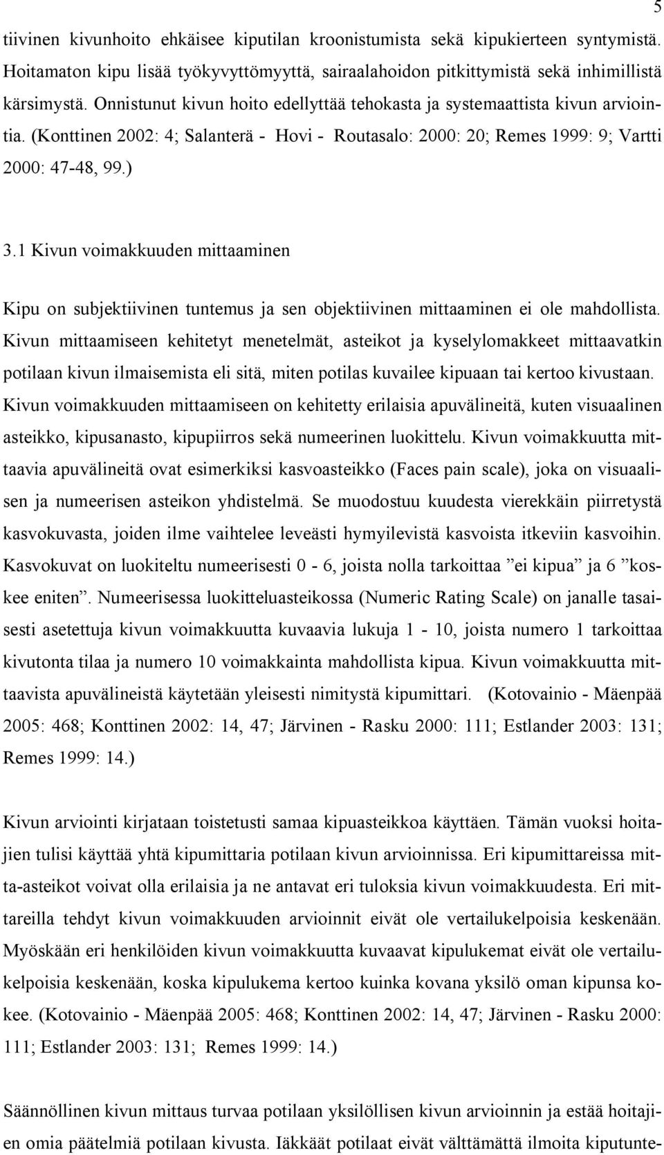 1 Kivun voimakkuuden mittaaminen Kipu on subjektiivinen tuntemus ja sen objektiivinen mittaaminen ei ole mahdollista.