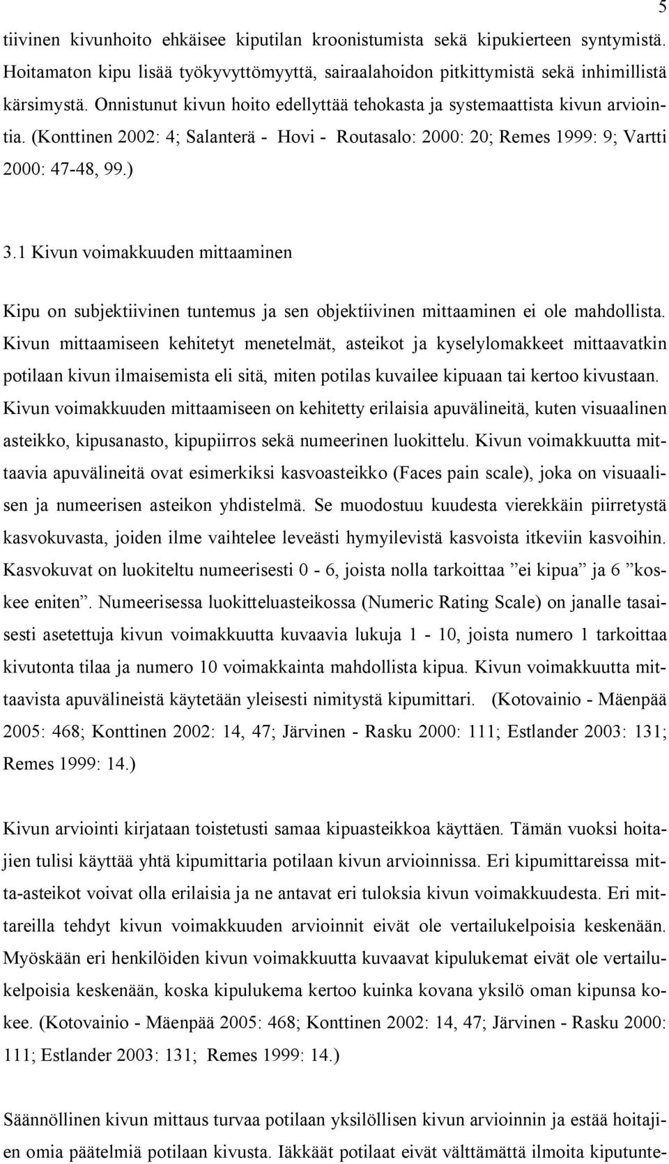 1 Kivun voimakkuuden mittaaminen Kipu on subjektiivinen tuntemus ja sen objektiivinen mittaaminen ei ole mahdollista.