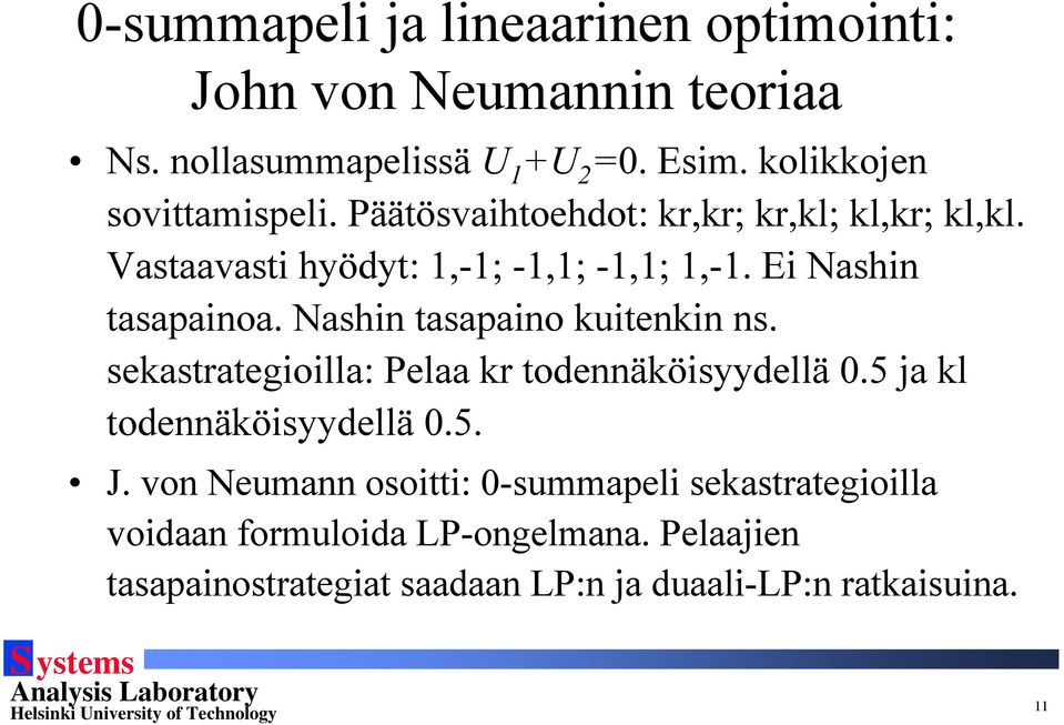 Ei Nashin tasapainoa. Nashin tasapaino kuitenkin ns. sekastrategioilla: Pelaa kr todennäköisyydellä 0.