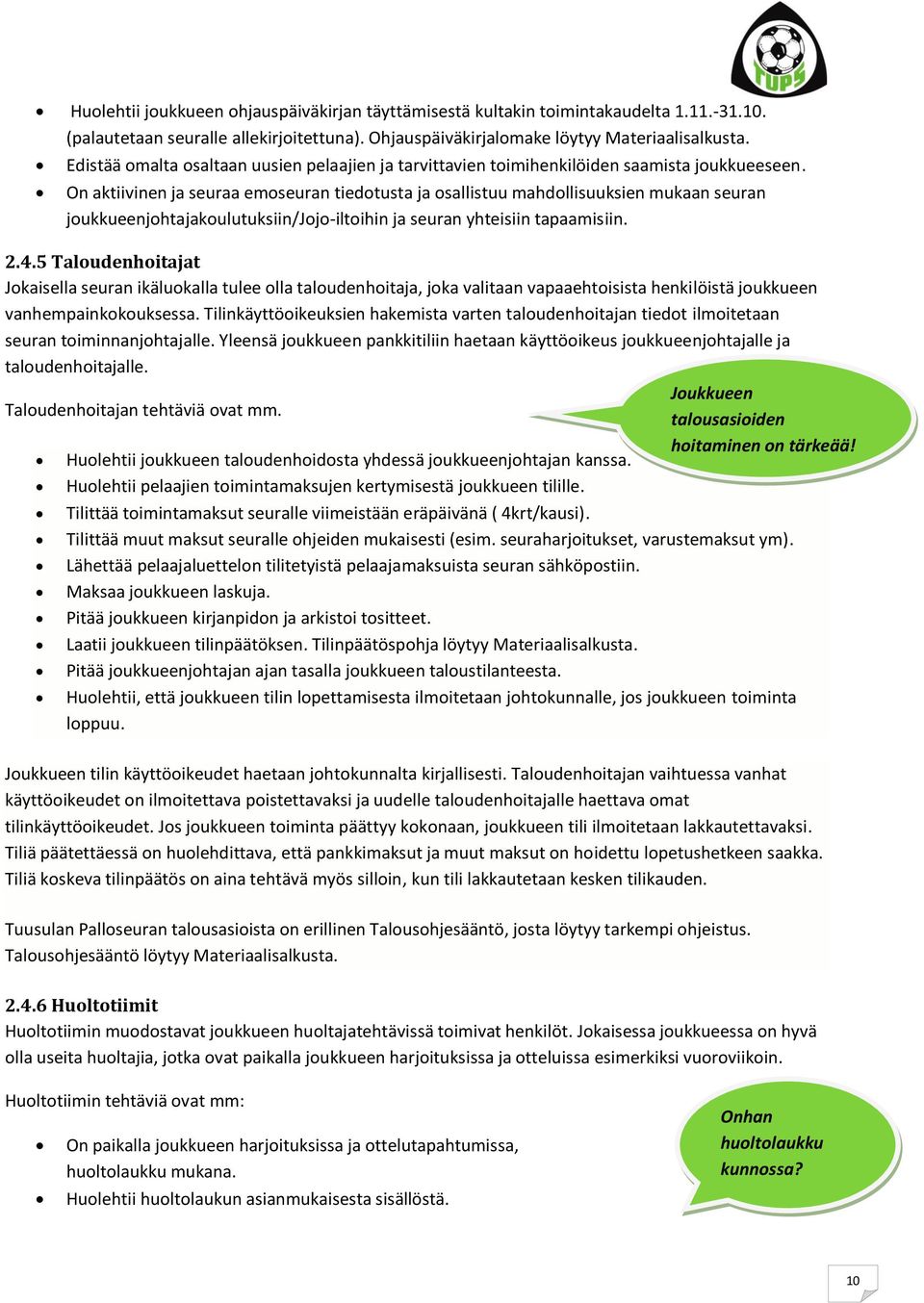 On aktiivinen ja seuraa emoseuran tiedotusta ja osallistuu mahdollisuuksien mukaan seuran joukkueenjohtajakoulutuksiin/jojo-iltoihin ja seuran yhteisiin tapaamisiin. 2.4.