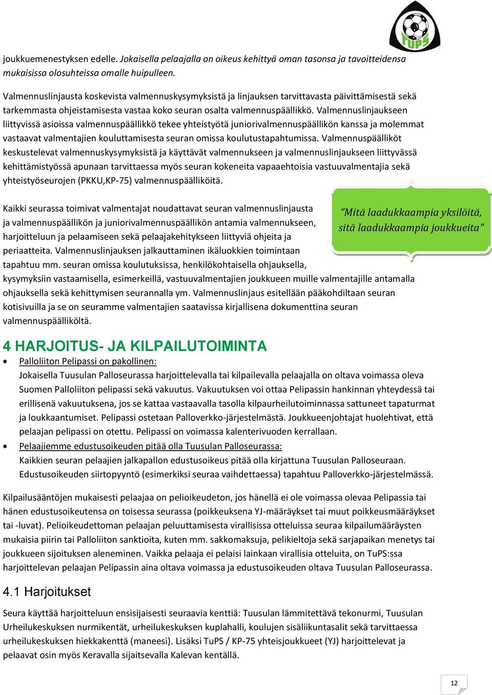 Valmennuslinjaukseen liittyvissä asioissa valmennuspäällikkö tekee yhteistyötä juniorivalmennuspäällikön kanssa ja molemmat vastaavat valmentajien kouluttamisesta seuran omissa koulutustapahtumissa.