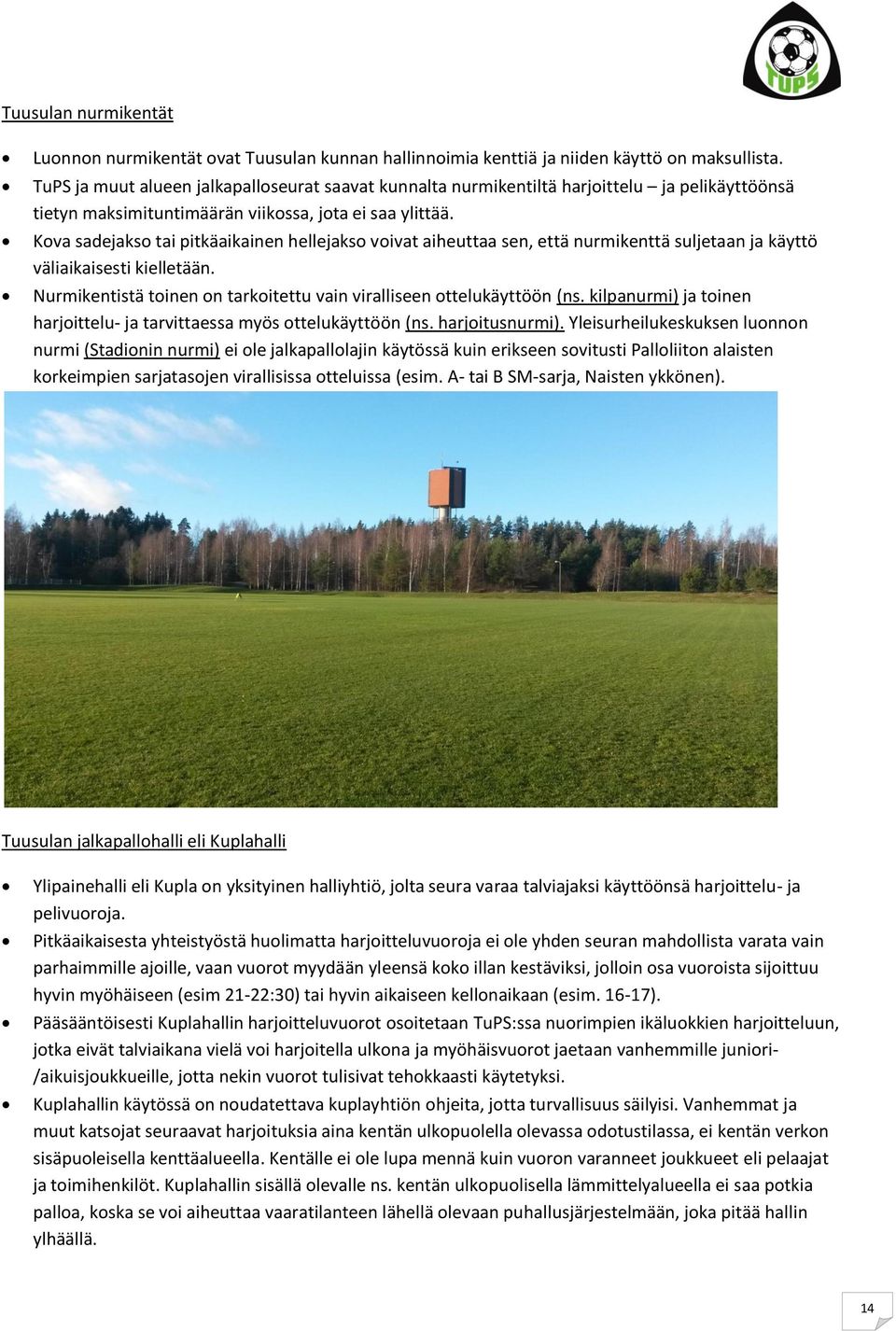 Kova sadejakso tai pitkäaikainen hellejakso voivat aiheuttaa sen, että nurmikenttä suljetaan ja käyttö väliaikaisesti kielletään.
