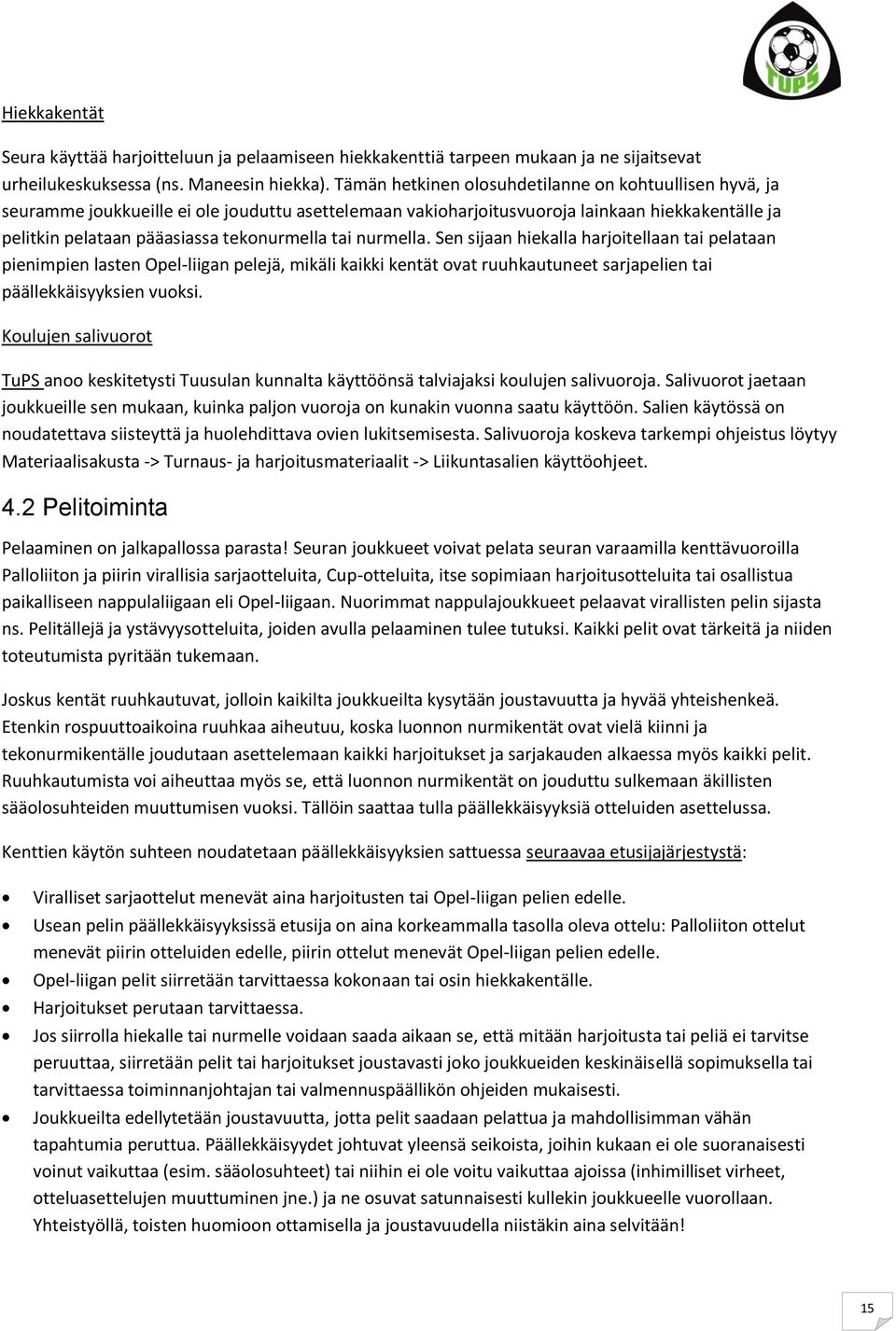 tai nurmella. Sen sijaan hiekalla harjoitellaan tai pelataan pienimpien lasten Opel-liigan pelejä, mikäli kaikki kentät ovat ruuhkautuneet sarjapelien tai päällekkäisyyksien vuoksi.