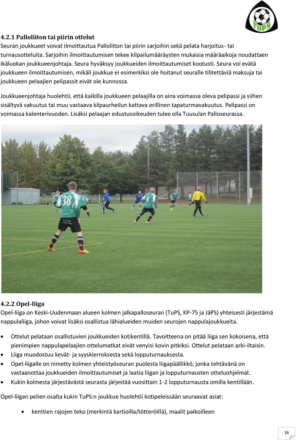 Seura voi evätä joukkueen ilmoittautumisen, mikäli joukkue ei esimerkiksi ole hoitanut seuralle tilitettäviä maksuja tai joukkueen pelaajien pelipassit eivät ole kunnossa.
