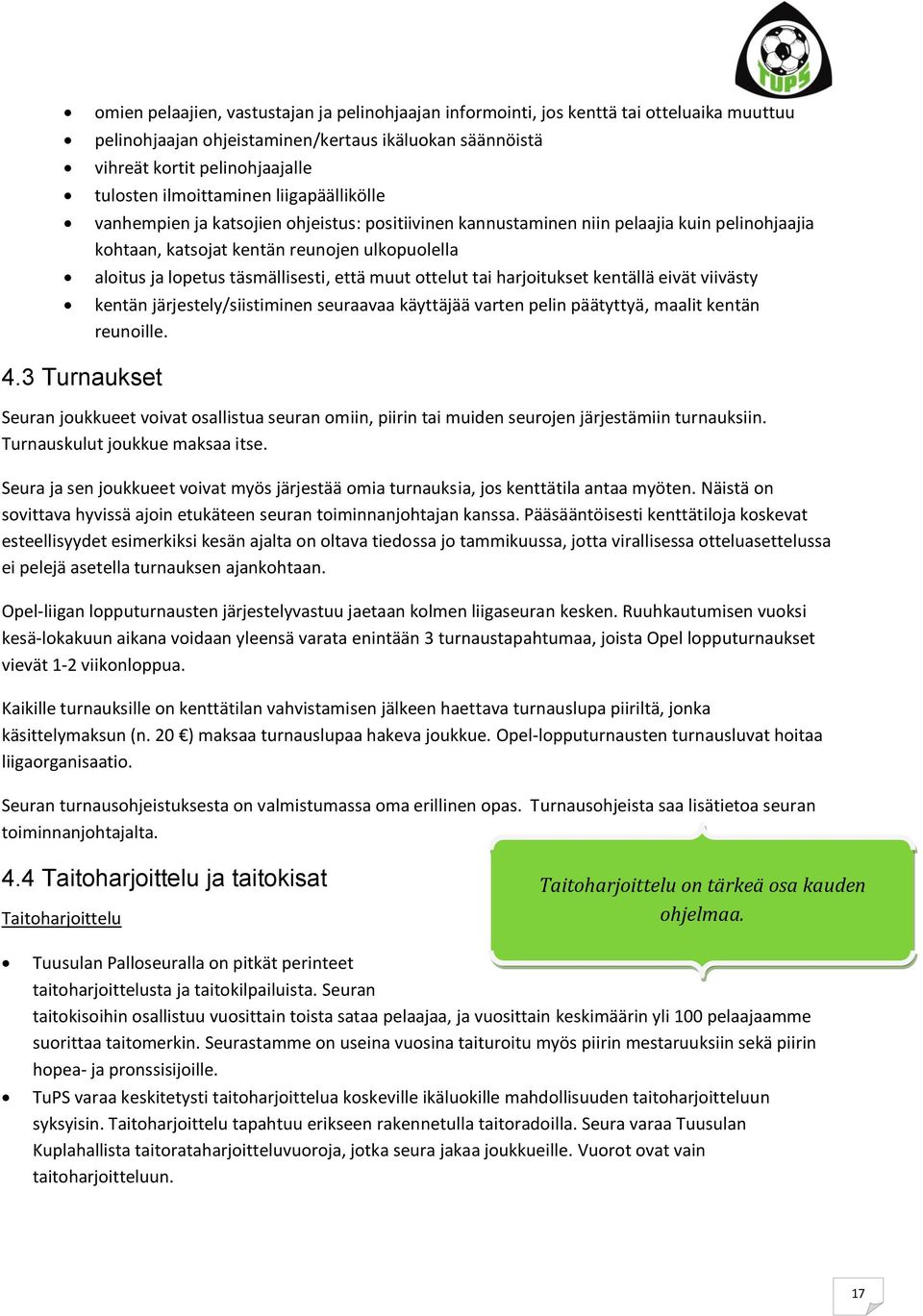 täsmällisesti, että muut ottelut tai harjoitukset kentällä eivät viivästy kentän järjestely/siistiminen seuraavaa käyttäjää varten pelin päätyttyä, maalit kentän reunoille. 4.