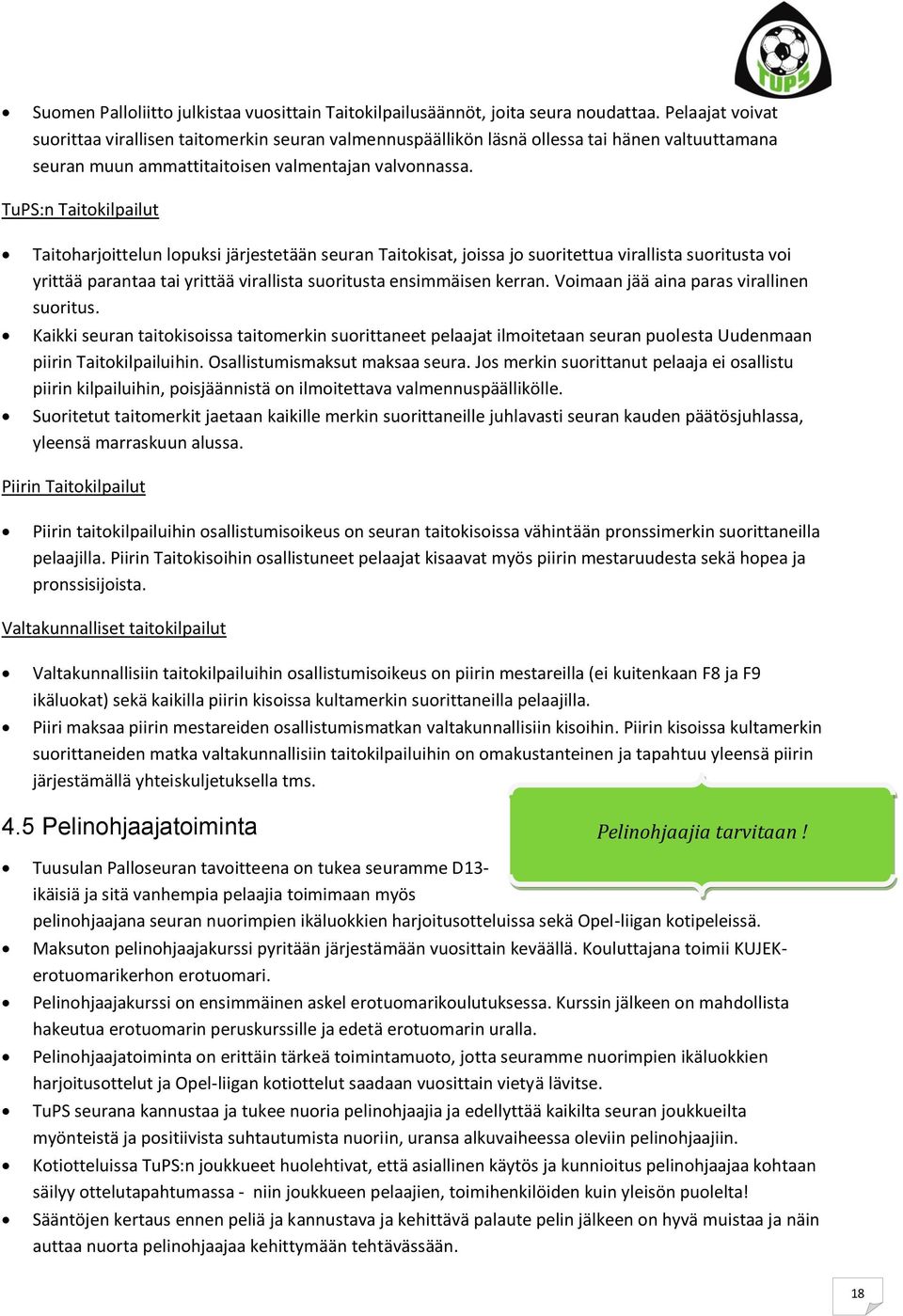 TuPS:n Taitokilpailut Taitoharjoittelun lopuksi järjestetään seuran Taitokisat, joissa jo suoritettua virallista suoritusta voi yrittää parantaa tai yrittää virallista suoritusta ensimmäisen kerran.