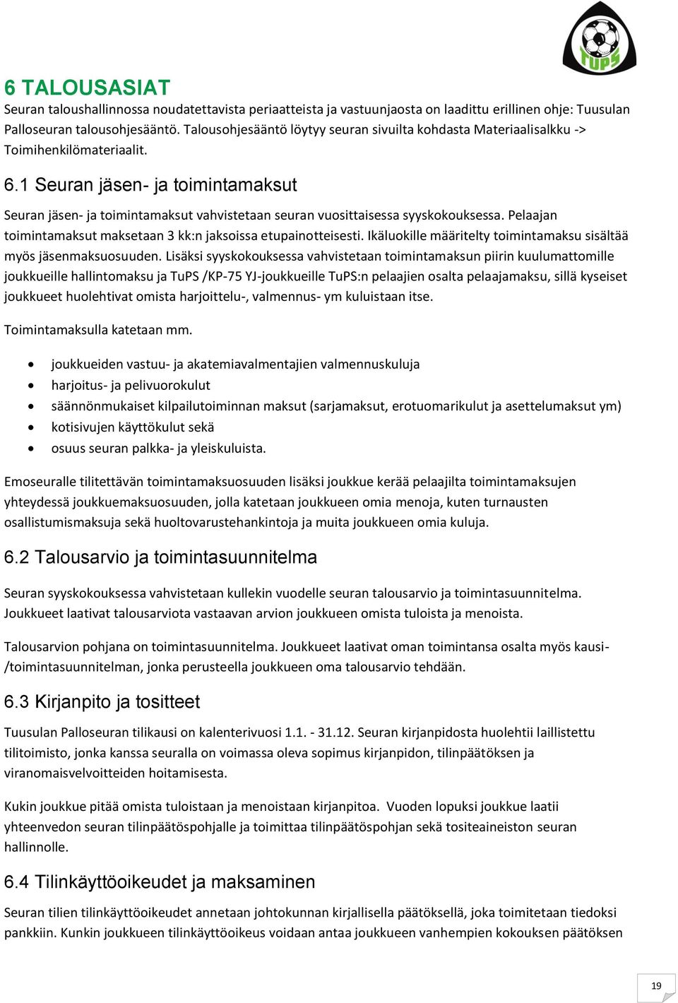1 Seuran jäsen- ja toimintamaksut Seuran jäsen- ja toimintamaksut vahvistetaan seuran vuosittaisessa syyskokouksessa. Pelaajan toimintamaksut maksetaan 3 kk:n jaksoissa etupainotteisesti.