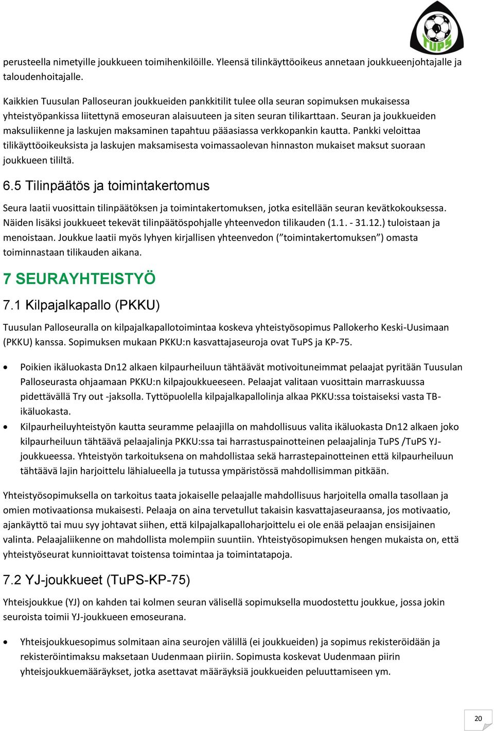Seuran ja joukkueiden maksuliikenne ja laskujen maksaminen tapahtuu pääasiassa verkkopankin kautta.