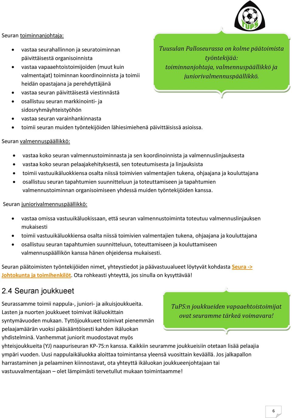 lähiesimiehenä päivittäisissä asioissa. Tuusulan Palloseurassa on kolme päätoimista työntekijää: toiminnanjohtaja, valmennuspäällikkö ja juniorivalmennuspäällikkö.
